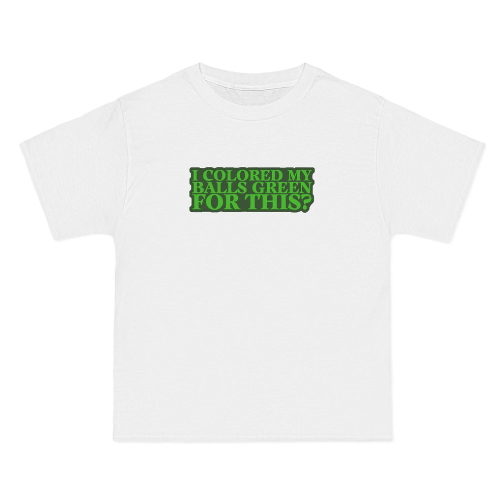 I Colored My Balls Green For This? - Men's Heavyweight T-Shirt