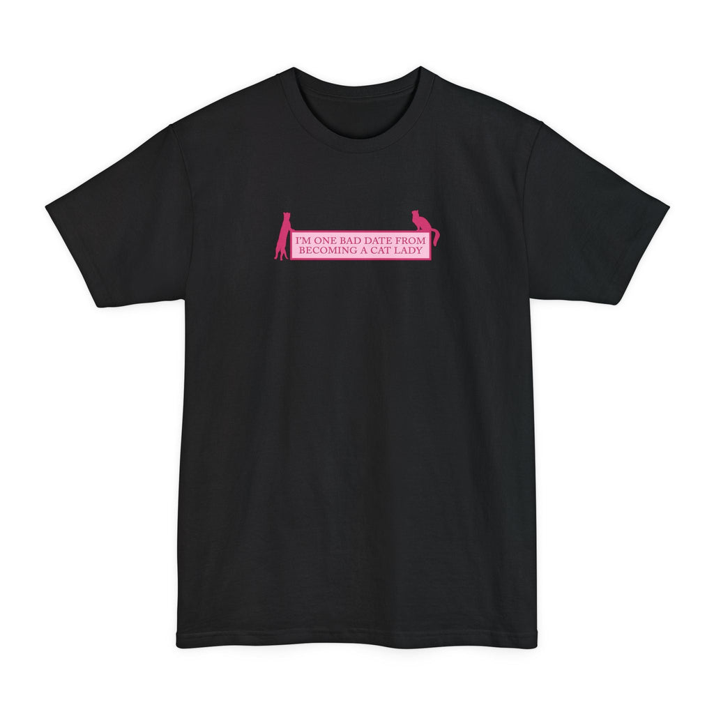 I'm One Bad Date From Becoming A Cat Lady - Men's Tall T-Shirt