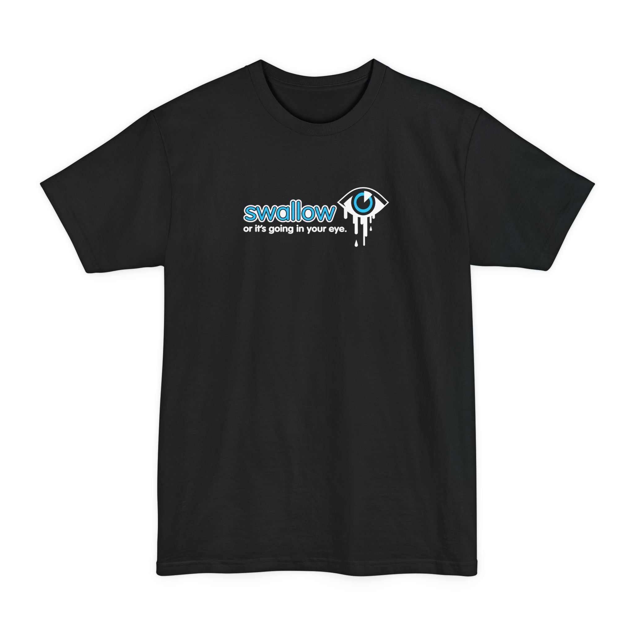 Swallow Or It's Going In Your Eye - Men's Tall T-Shirt