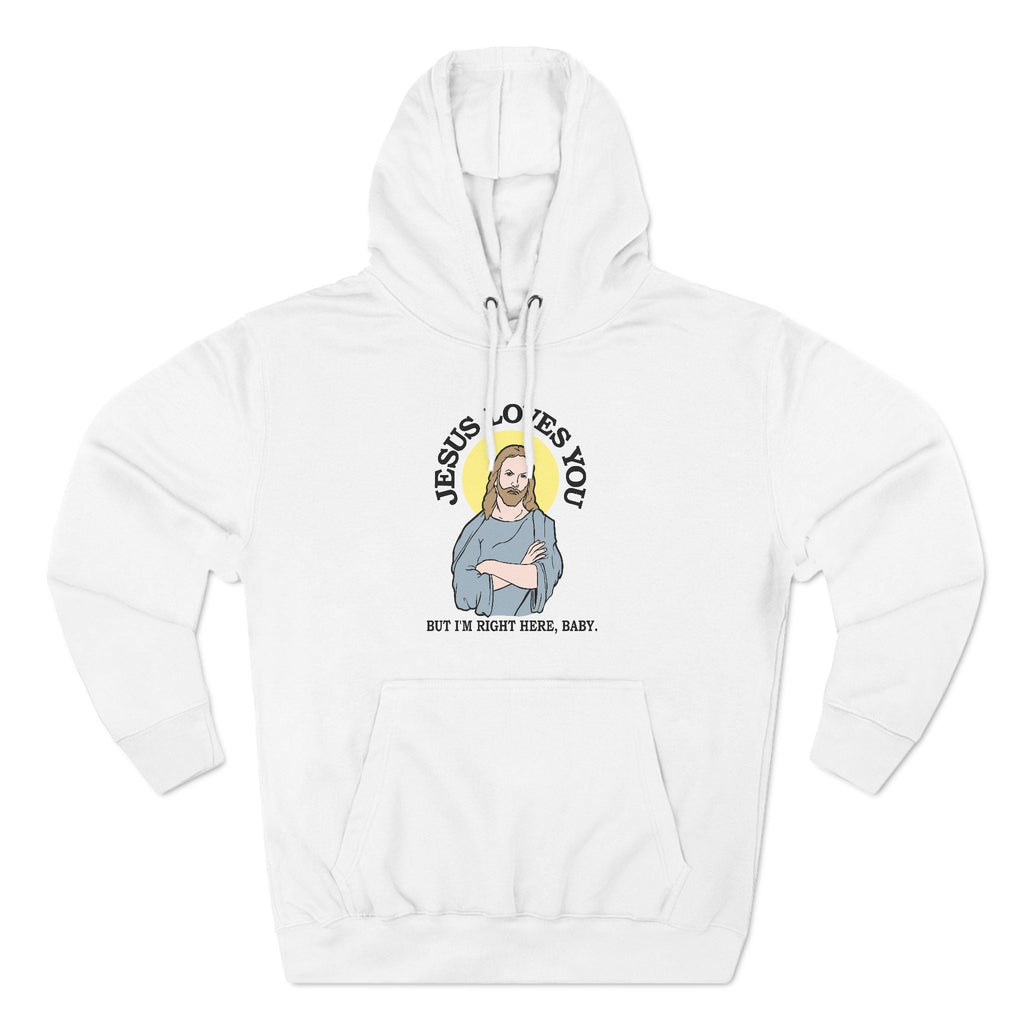 Jesus Loves You But I'm Right Here Baby. - Hoodie
