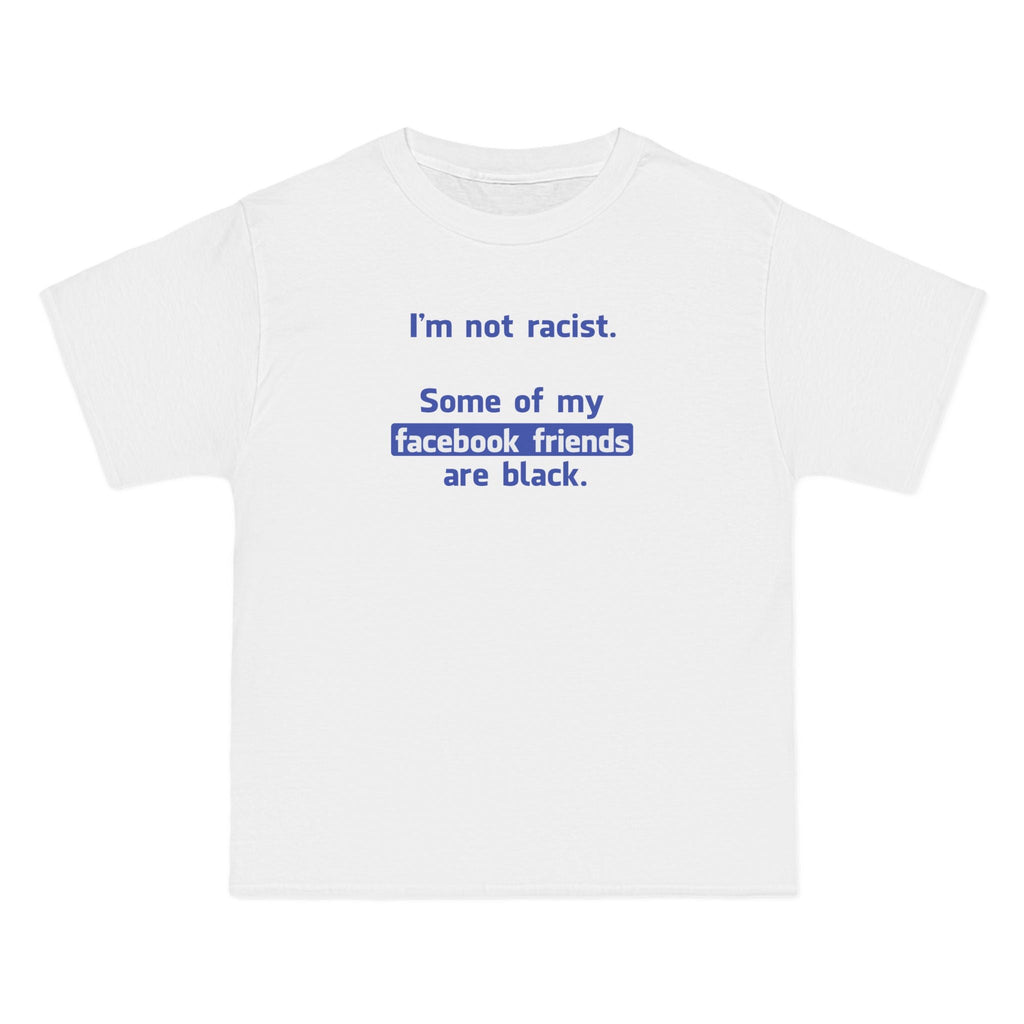 I'm Not Racist. Some Of My Facebook Friends Are Black. - Men's Heavyweight T-Shirt