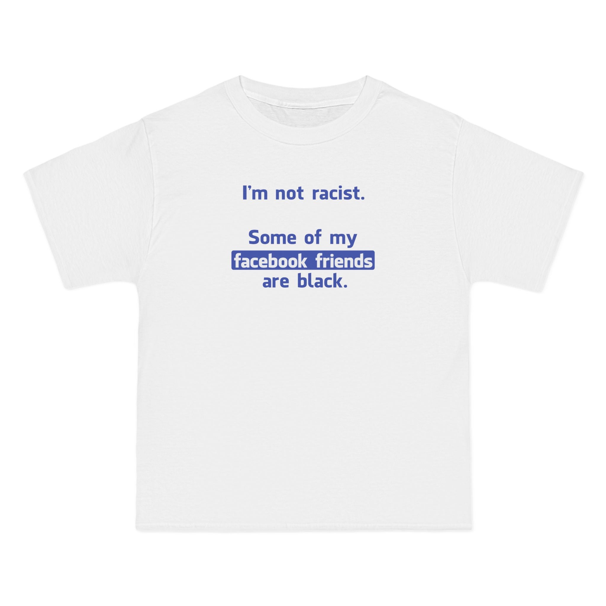 I'm Not Racist. Some Of My Facebook Friends Are Black. - Men's Heavyweight T-Shirt