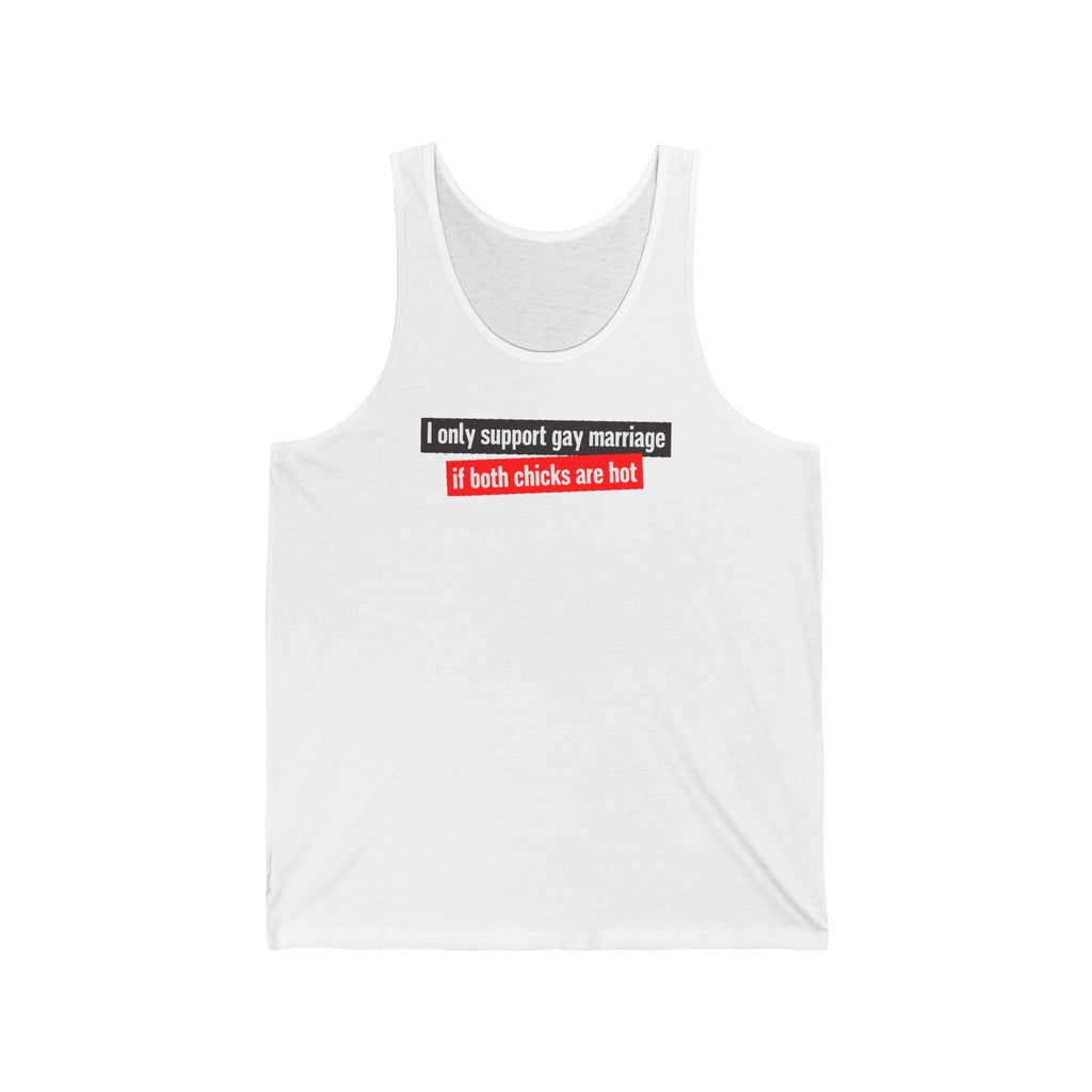 I Only Support Gay Marriage If Both Chicks Are Hot - Unisex Tank
