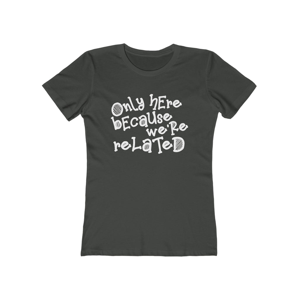 Only Here Because We're Related - Women's T-Shirt