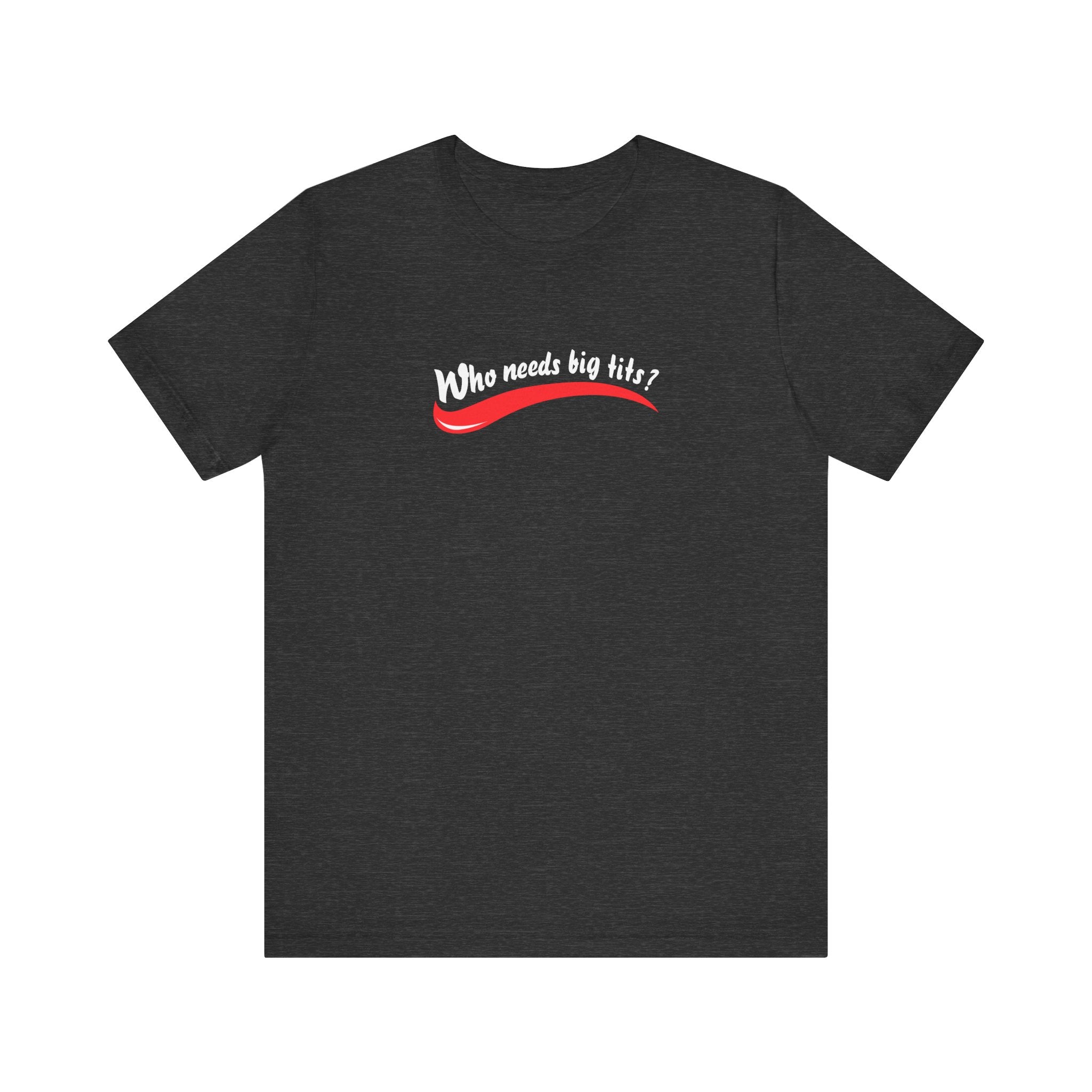 Who Needs Big Tits When You Have An Ass Like This? - Men's T-Shirt