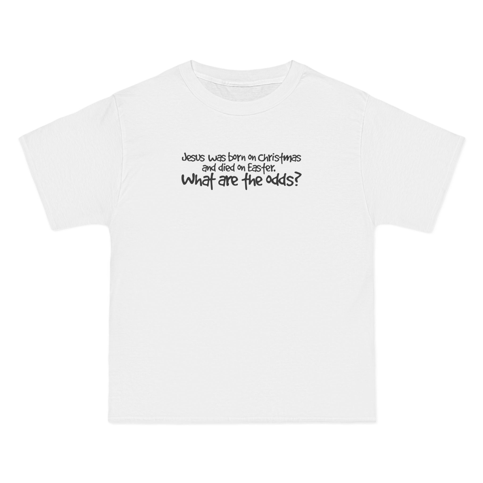 Jesus Was Born On Christmas And Died On Easter - What Are The Odds? - Men's Heavyweight T-Shirt