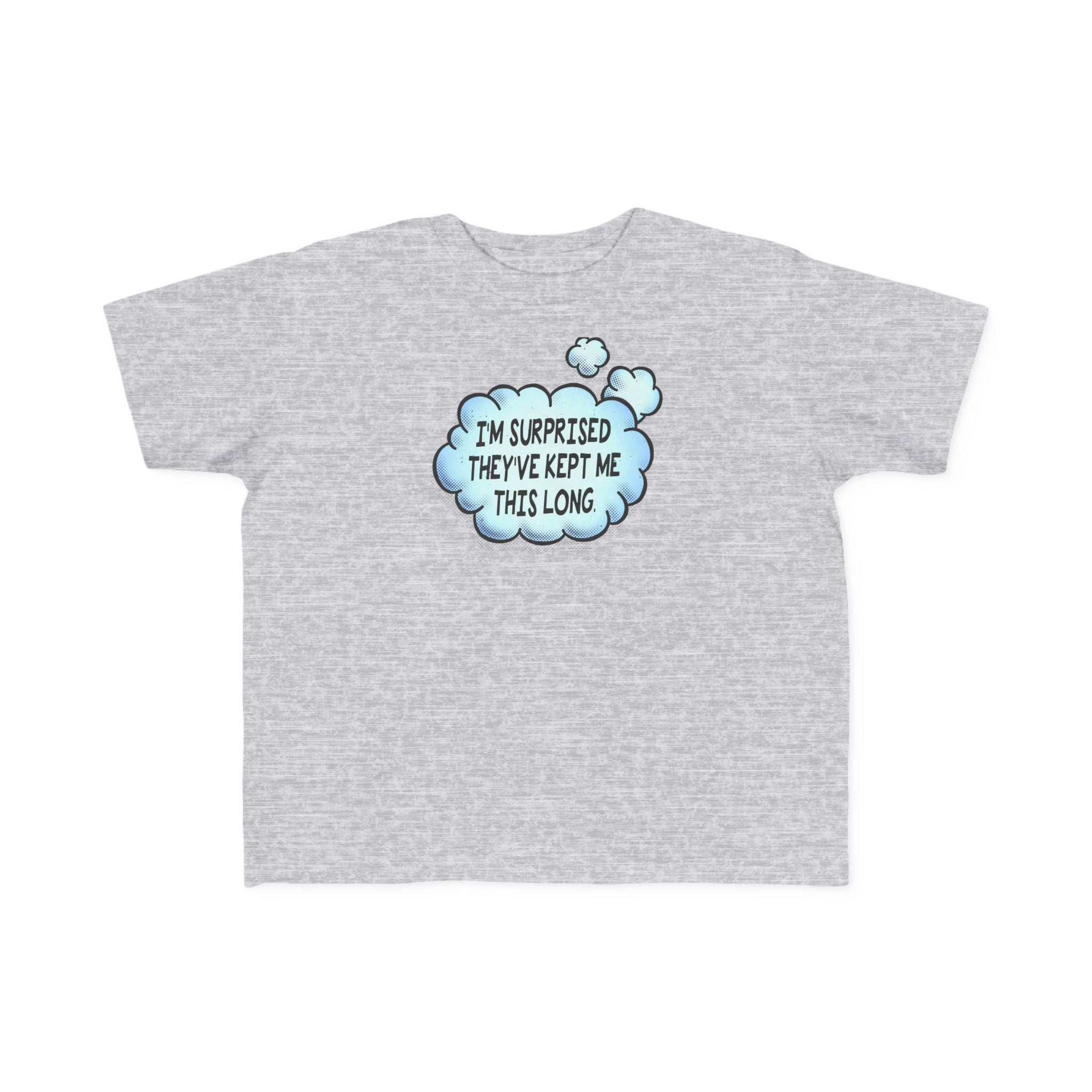 I'm Surprised They've Kept Me This Long.  - Toddler T-Shirt