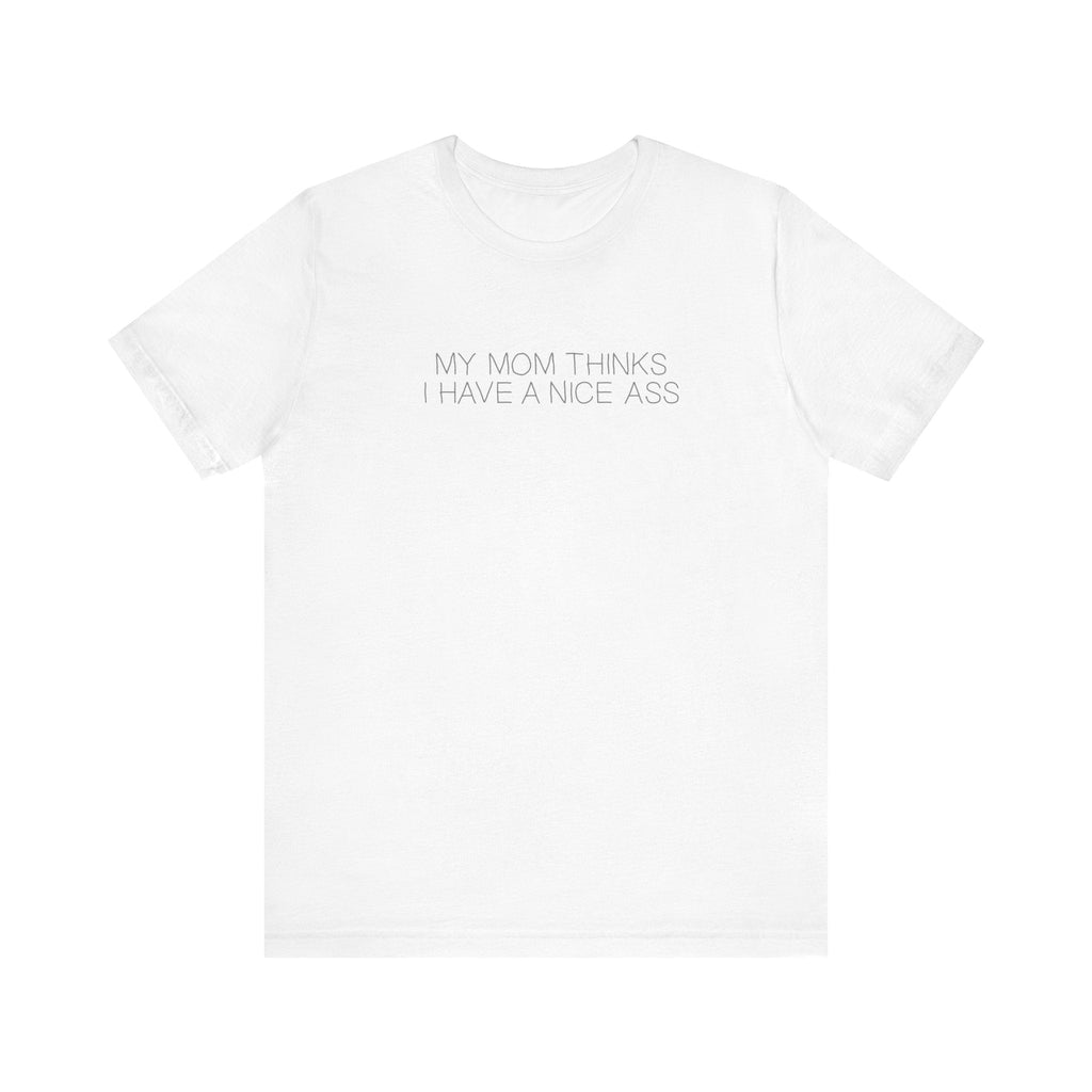 My Mom Thinks I Have A Nice Ass - Men's T-Shirt