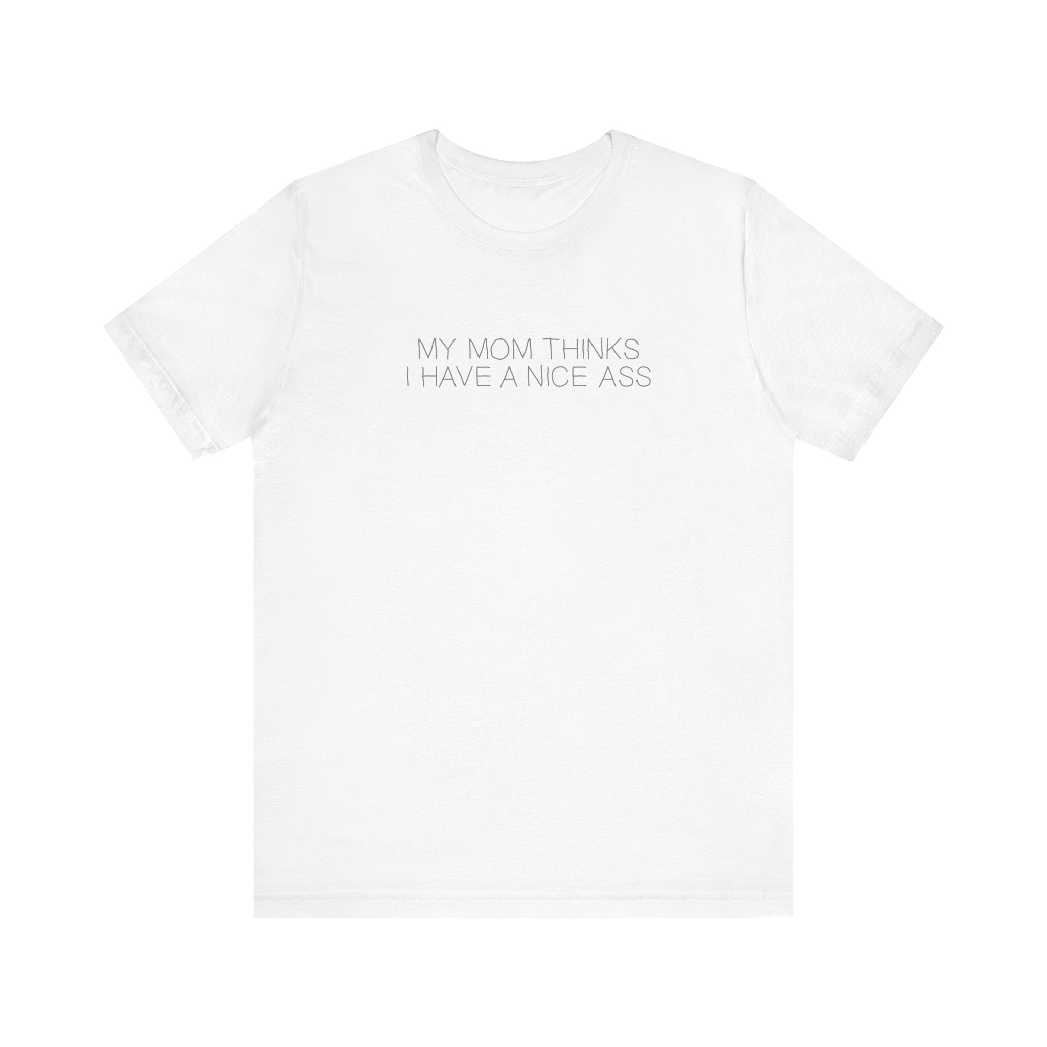 My Mom Thinks I Have A Nice Ass - Men's T-Shirt