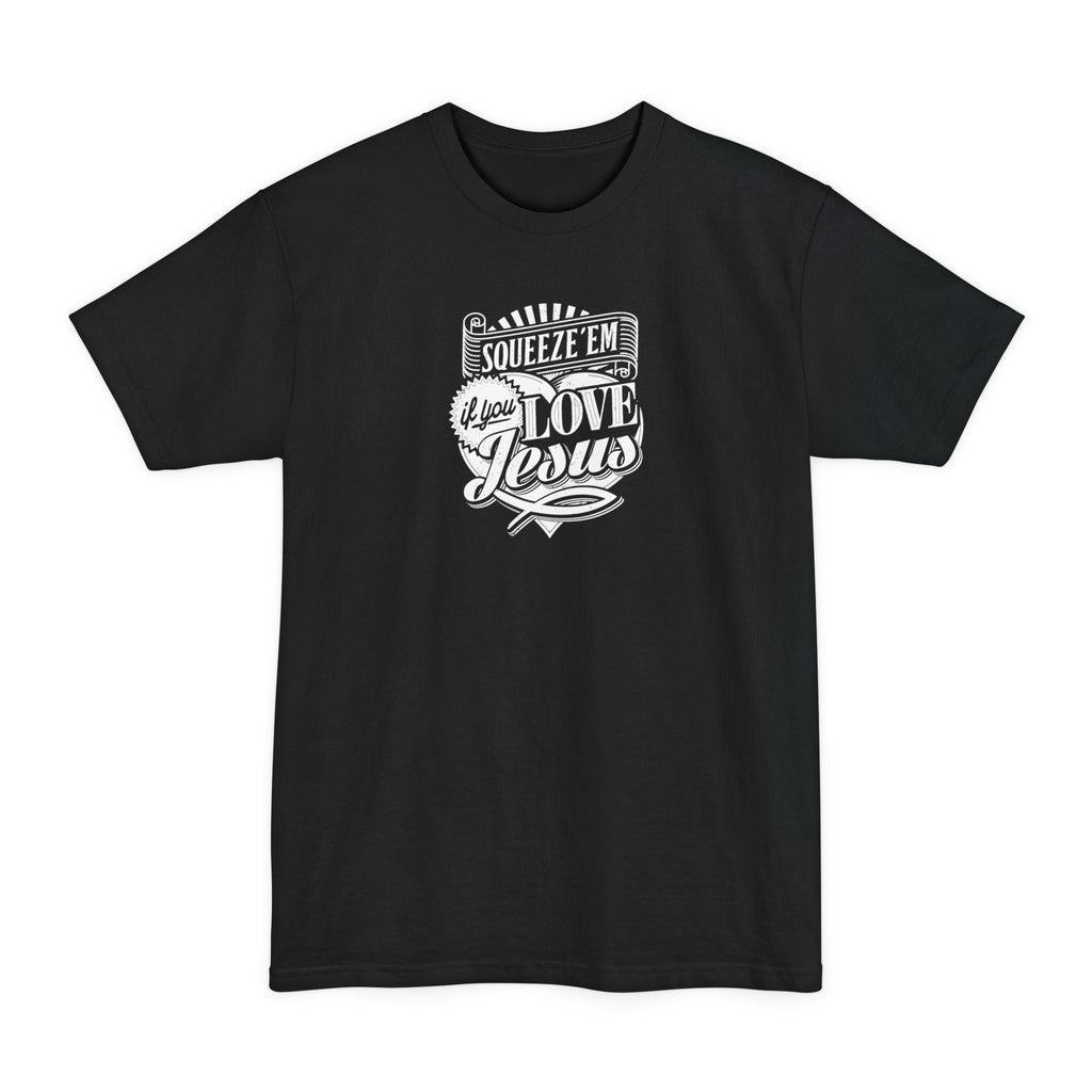 Squeeze 'Em If You Love Jesus - Men's Tall T-Shirt