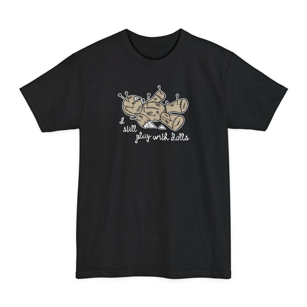 I Still Play With Dolls - Men's Tall T-Shirt