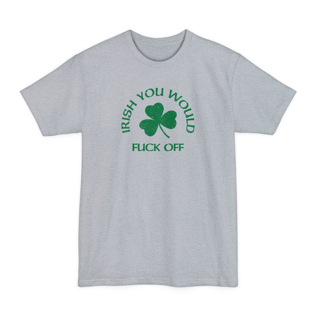 Irish You Would Fuck Off - Men's Tall T-Shirt