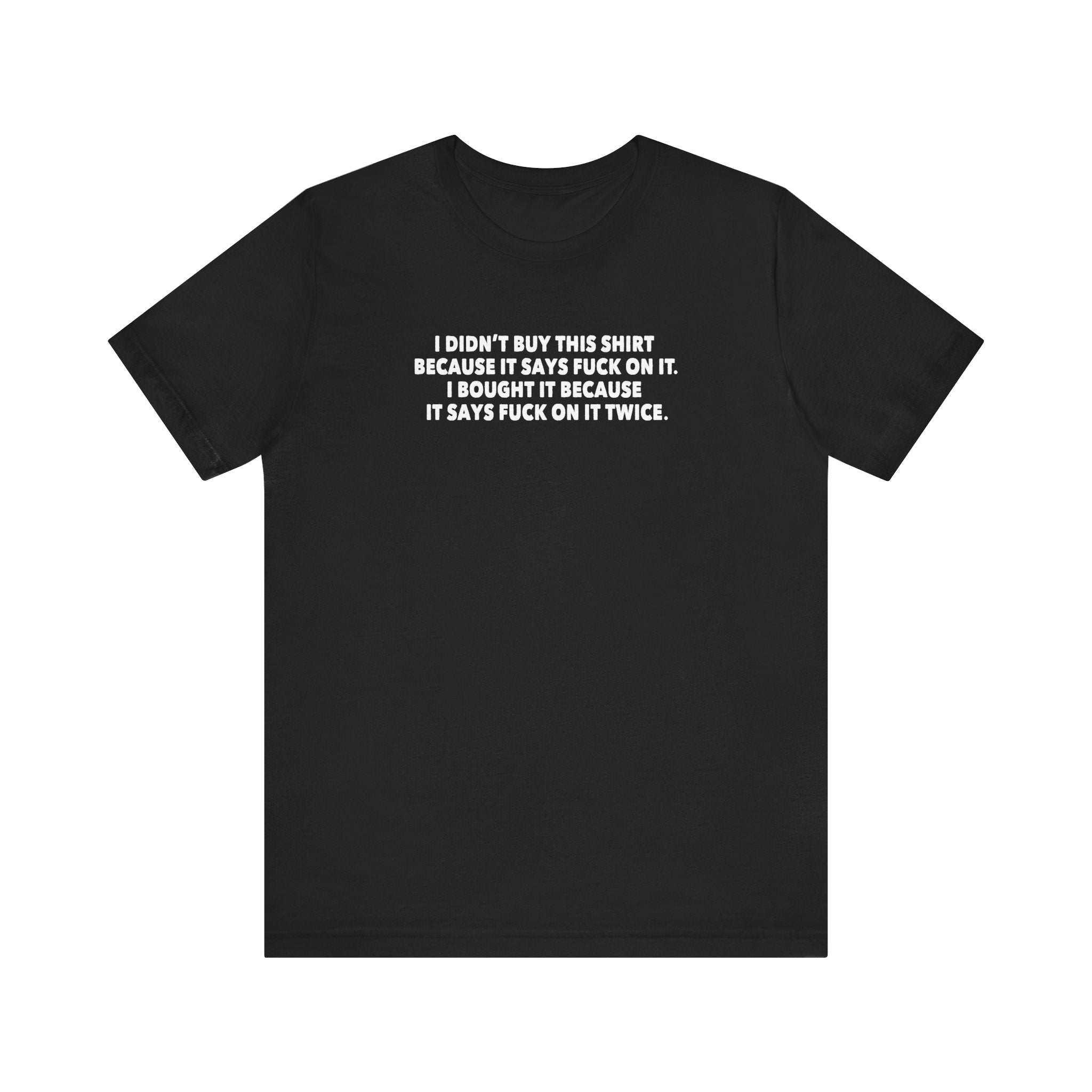 I Didn't Buy This Shirt Because It Says Fuck On It. I Bought It Because It Says Fuck On It Twice. - Men's T-Shirt