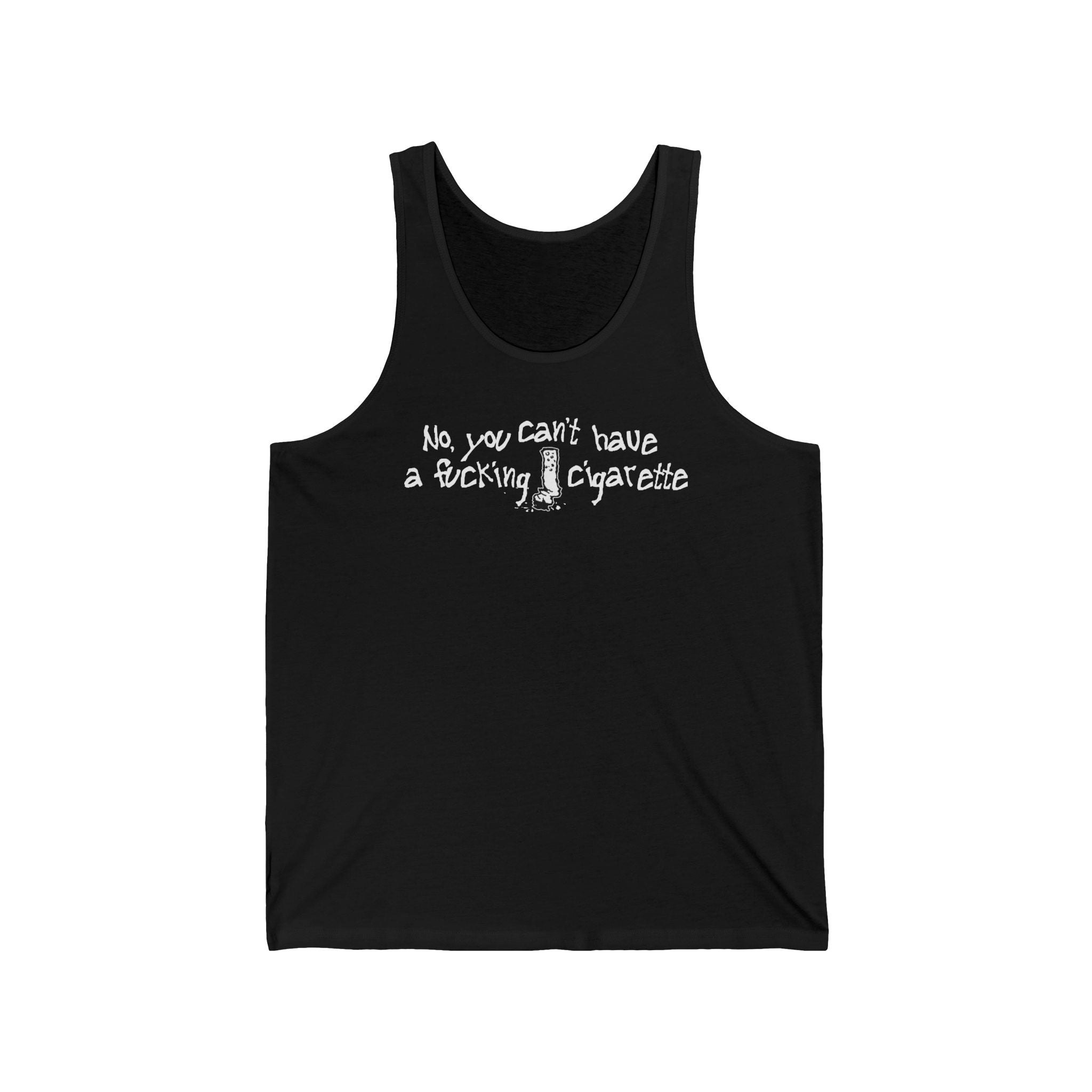 No You Can't Have A Fucking Cigarette - Unisex Tank