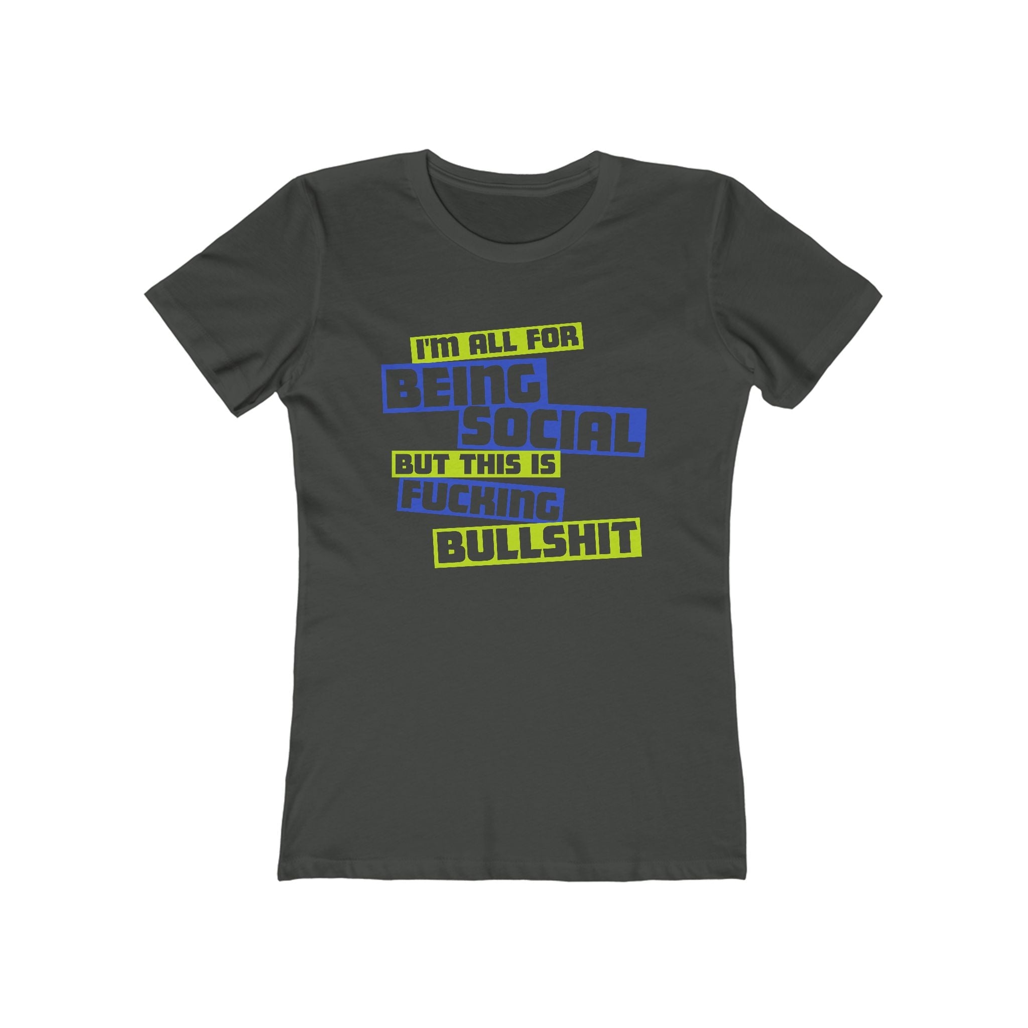 I'm All For Being Social But This Is Fucking Bullshit - Women’s T-Shirt