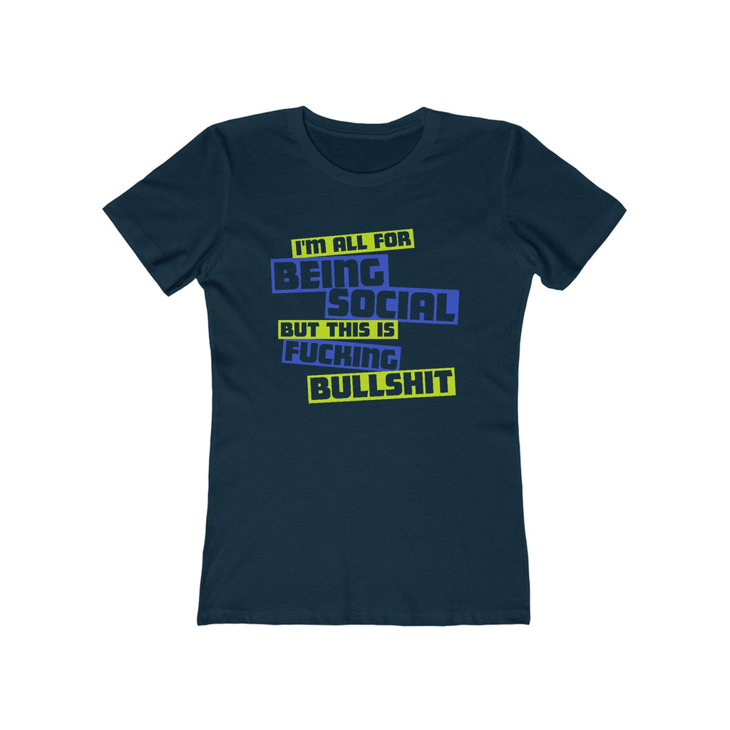 I'm All For Being Social But This Is Fucking Bullshit - Women’s T-Shirt