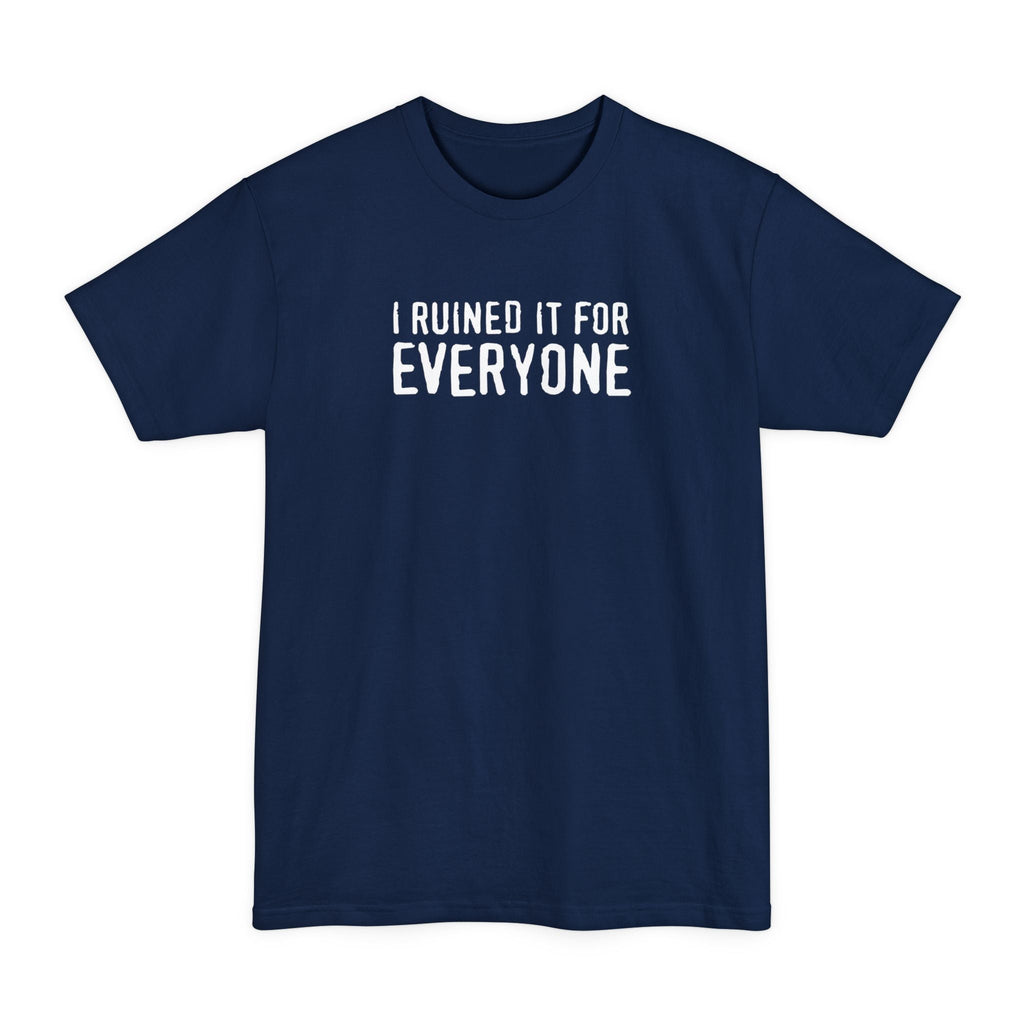 I Ruined It For Everyone - Men's Tall T-Shirt