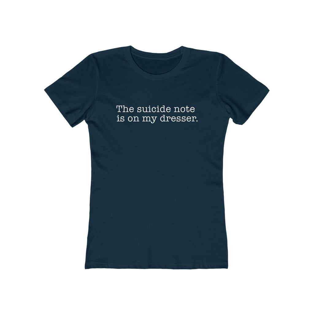 The Suicide Note Is On My Dresser  - Women’s T-Shirt