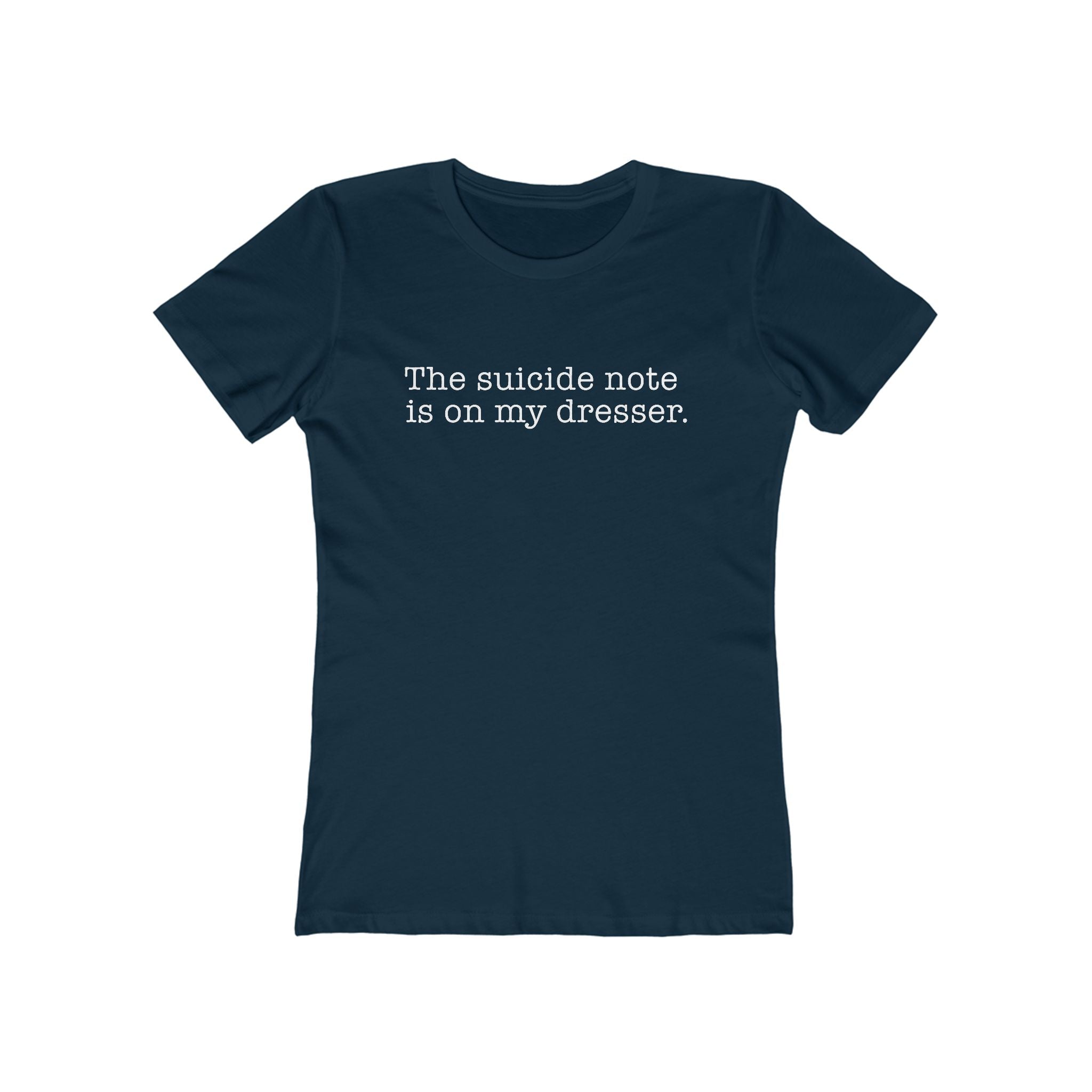 The Suicide Note Is On My Dresser  - Women’s T-Shirt