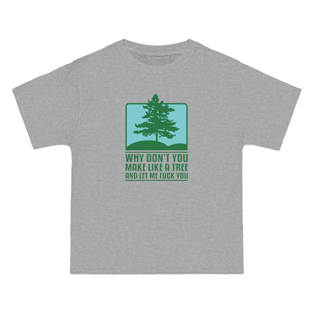 Why Don't You Make Like A Tree And Let Me Fuck You - Men's Heavyweight T-Shirt