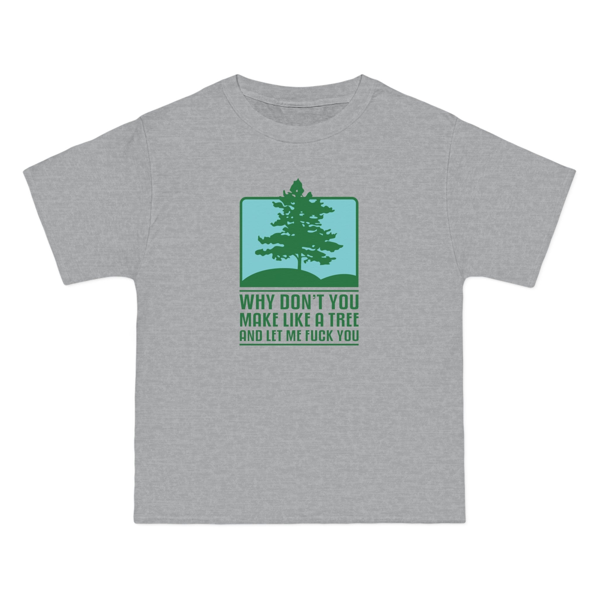 Why Don't You Make Like A Tree And Let Me Fuck You - Men's Heavyweight T-Shirt