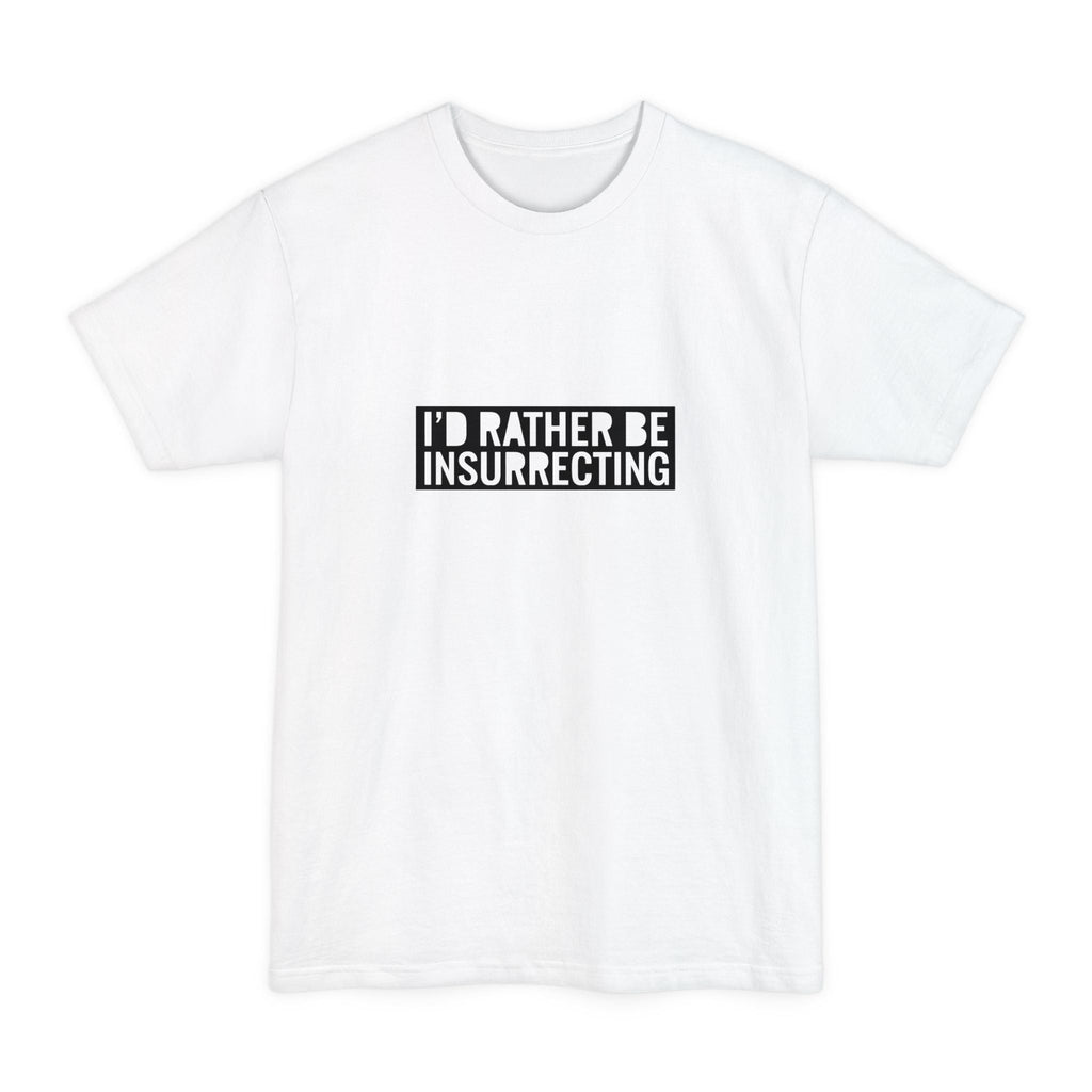 I'd Rather Be Insurrecting - Men's Tall T-Shirt