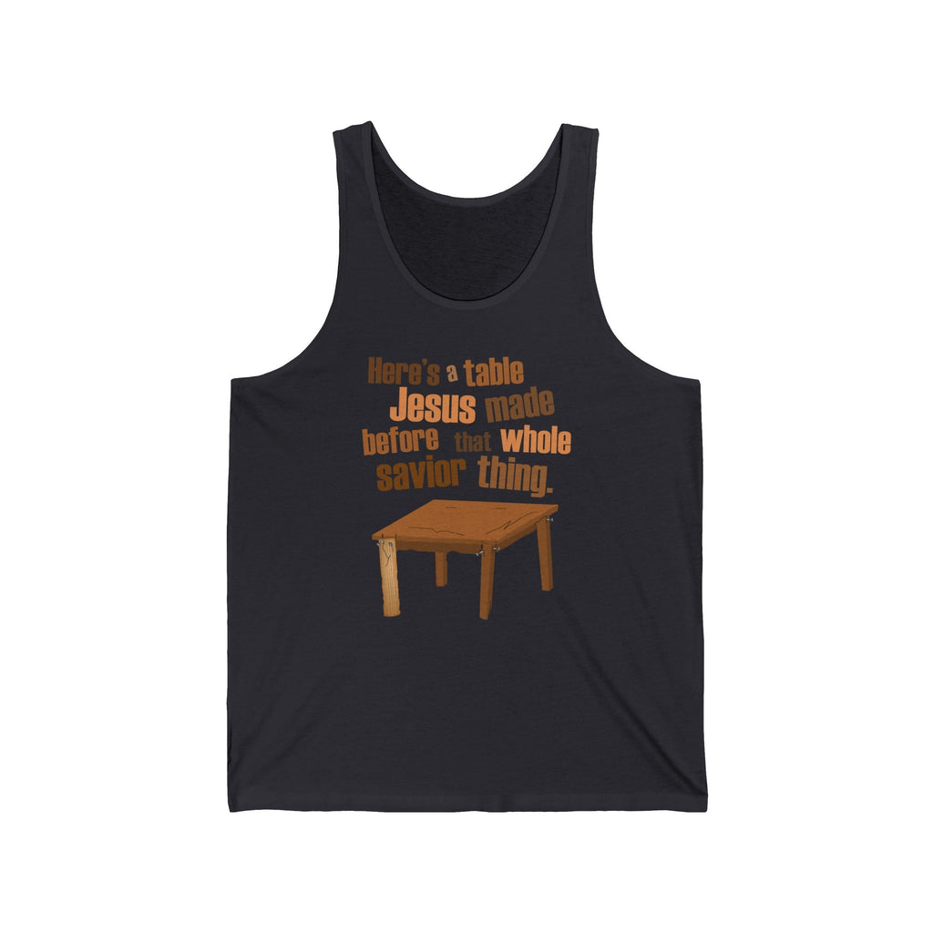 Here's A Table Jesus Made Before That Whole Savior  - Unisex Tank