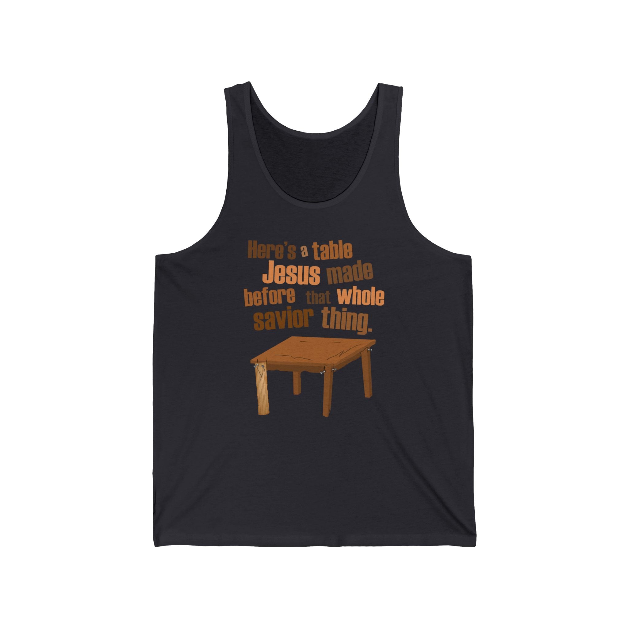 Here's A Table Jesus Made Before That Whole Savior  - Unisex Tank