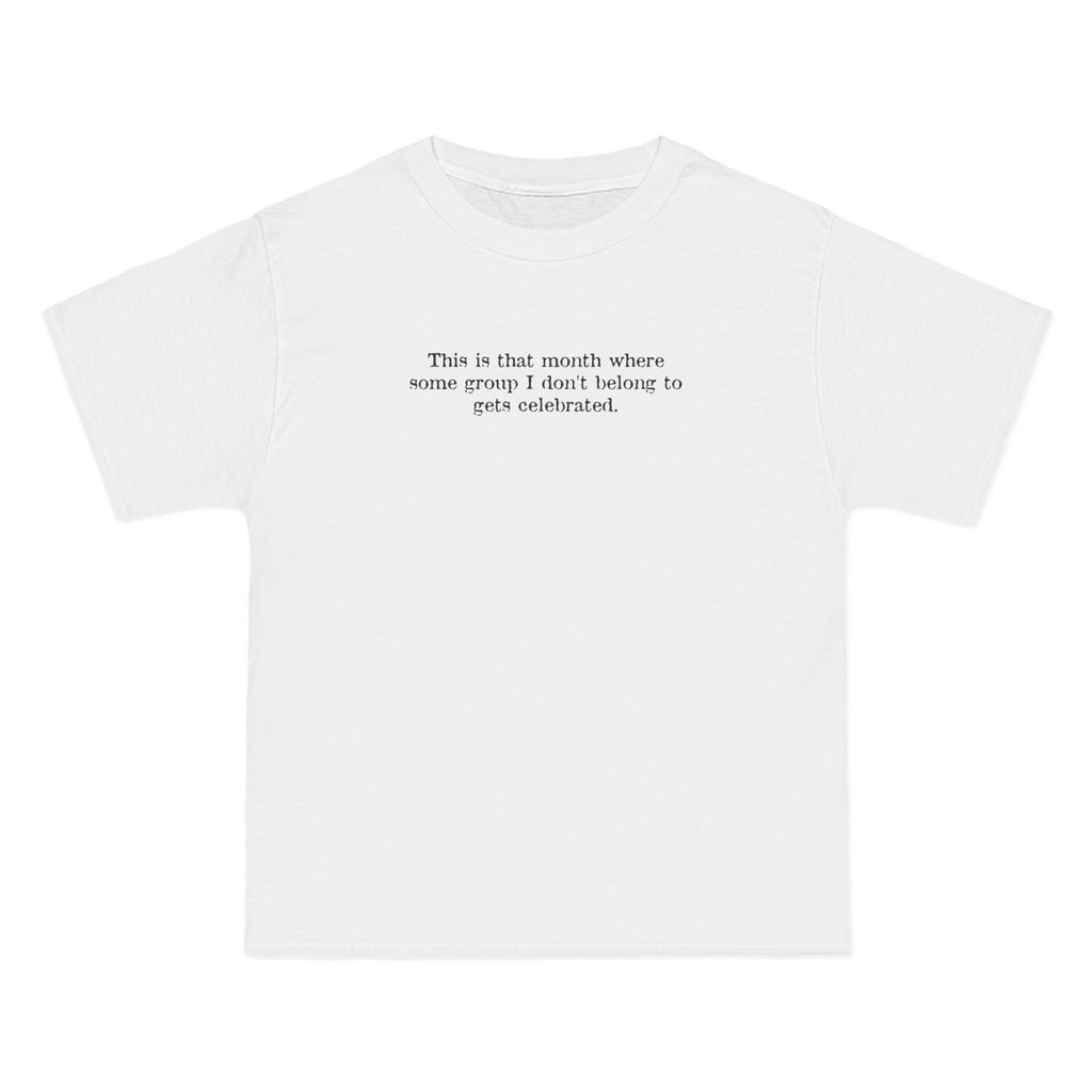 This Is That Month Where Some Group I Don't Belong To Gets Celebrated. - Men's Heavyweight T-Shirt
