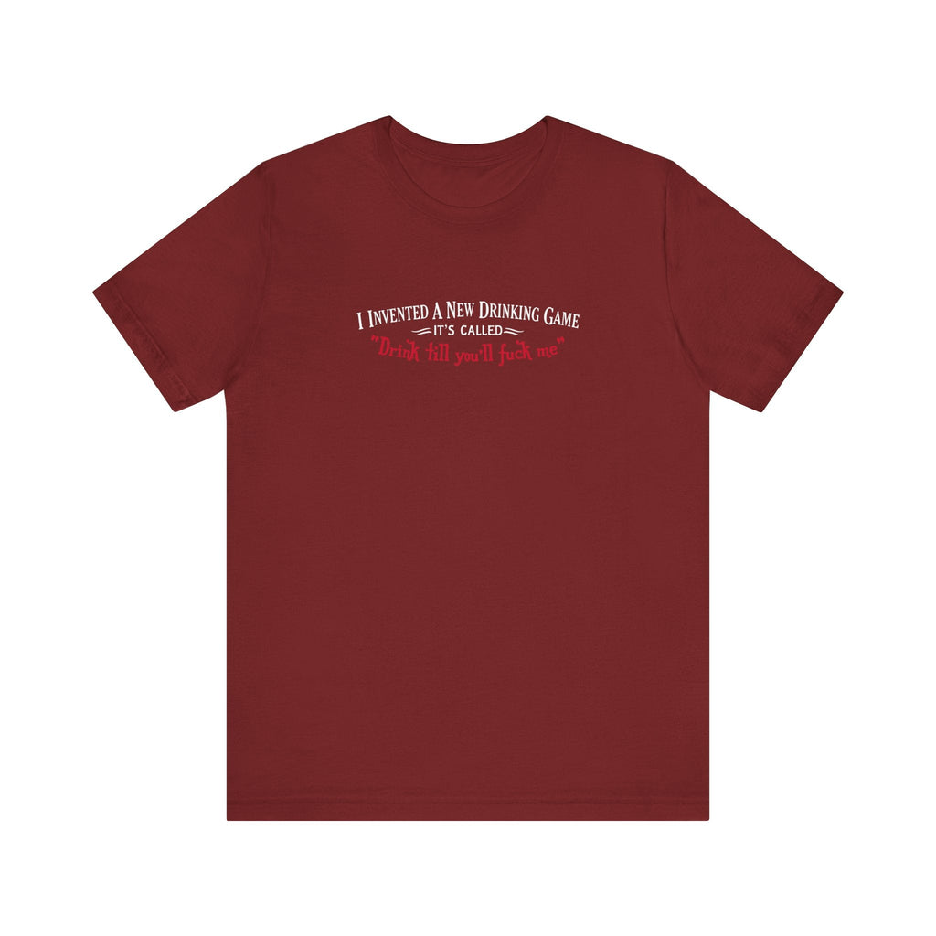 I Invented A New Drinking Game - It's Called Drink Till You'll Fuck Me - Men's T-Shirt