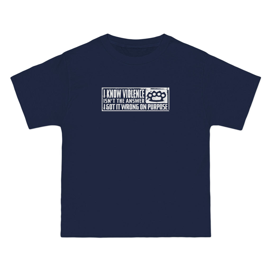 I Know Violence Isn't The Answer - I Got It Wrong On Purpose - Men's Heavyweight T-Shirt