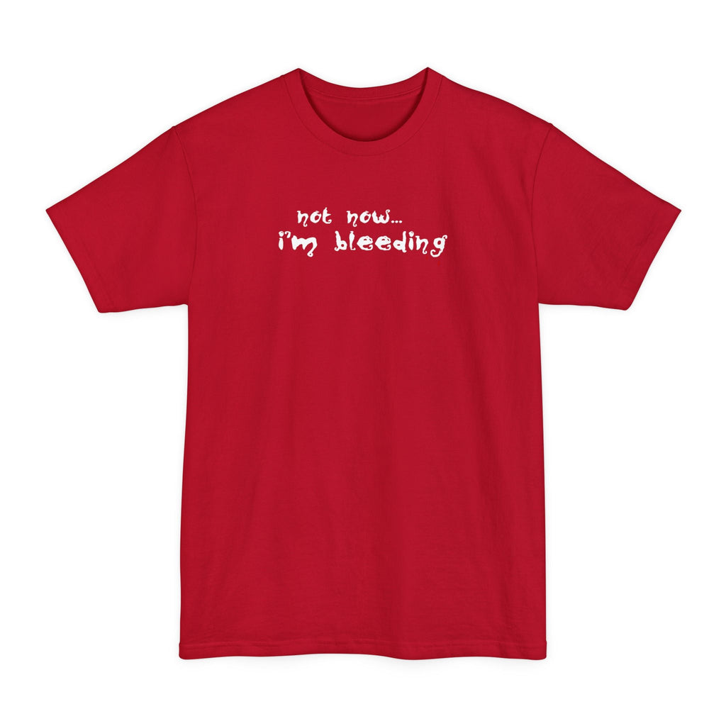 Not Now - I'm Bleeding - Men's Tall T-Shirt