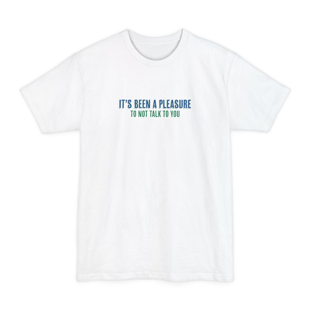 It's Been A Pleasure To Not Talk To You - Men's Tall T-Shirt