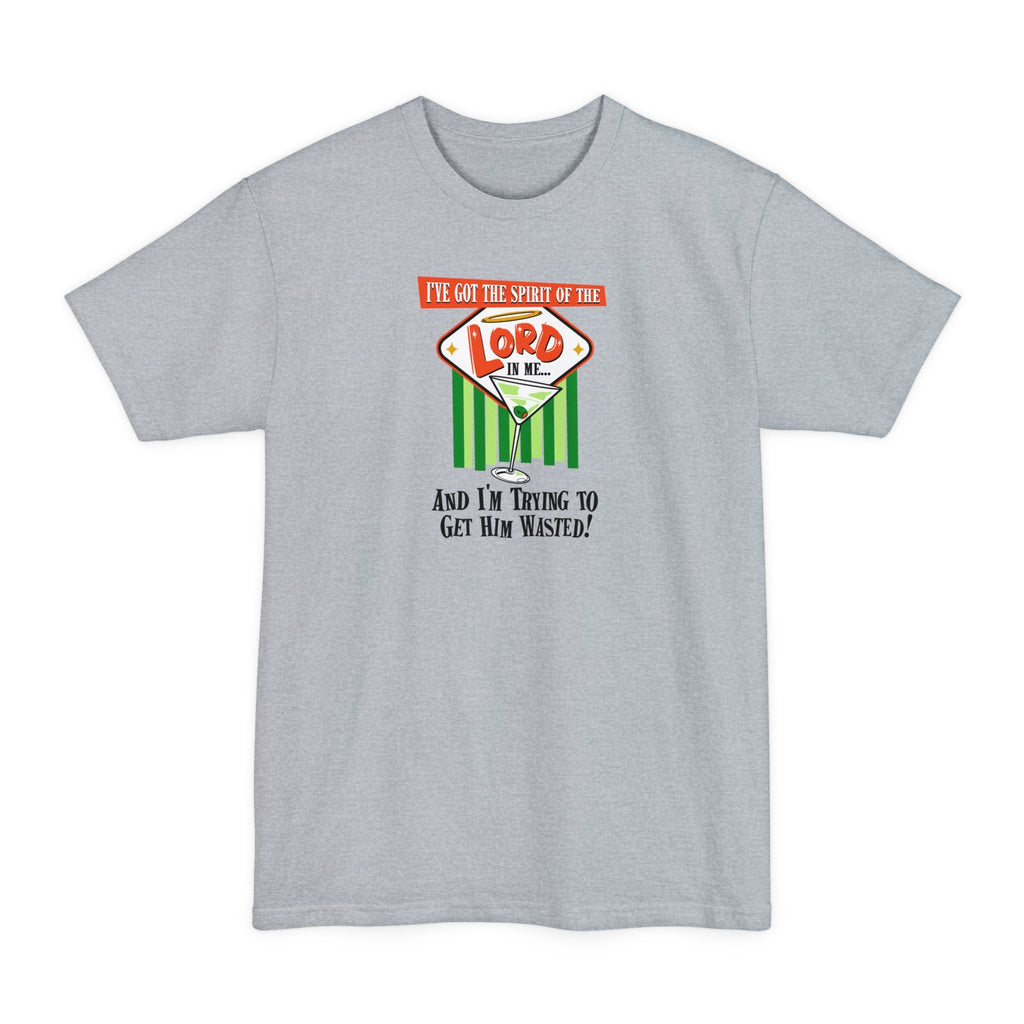 I've Got The Spirit Of The Lord In Me - And I'm Trying To Get Him Wasted - Men's Tall T-Shirt