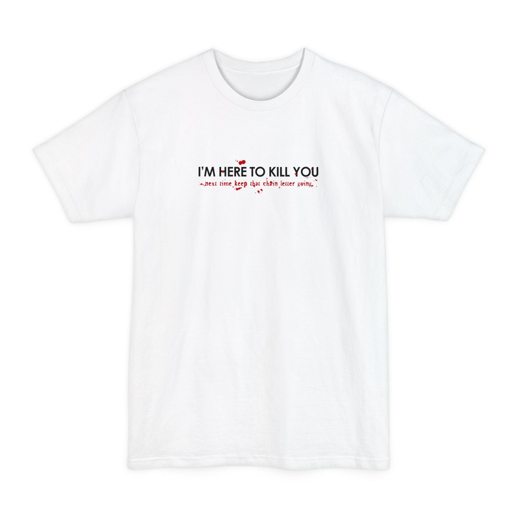 I'm Here To Kill You - Next Time Keep That Chain Letter Going - Men's Tall T-Shirt