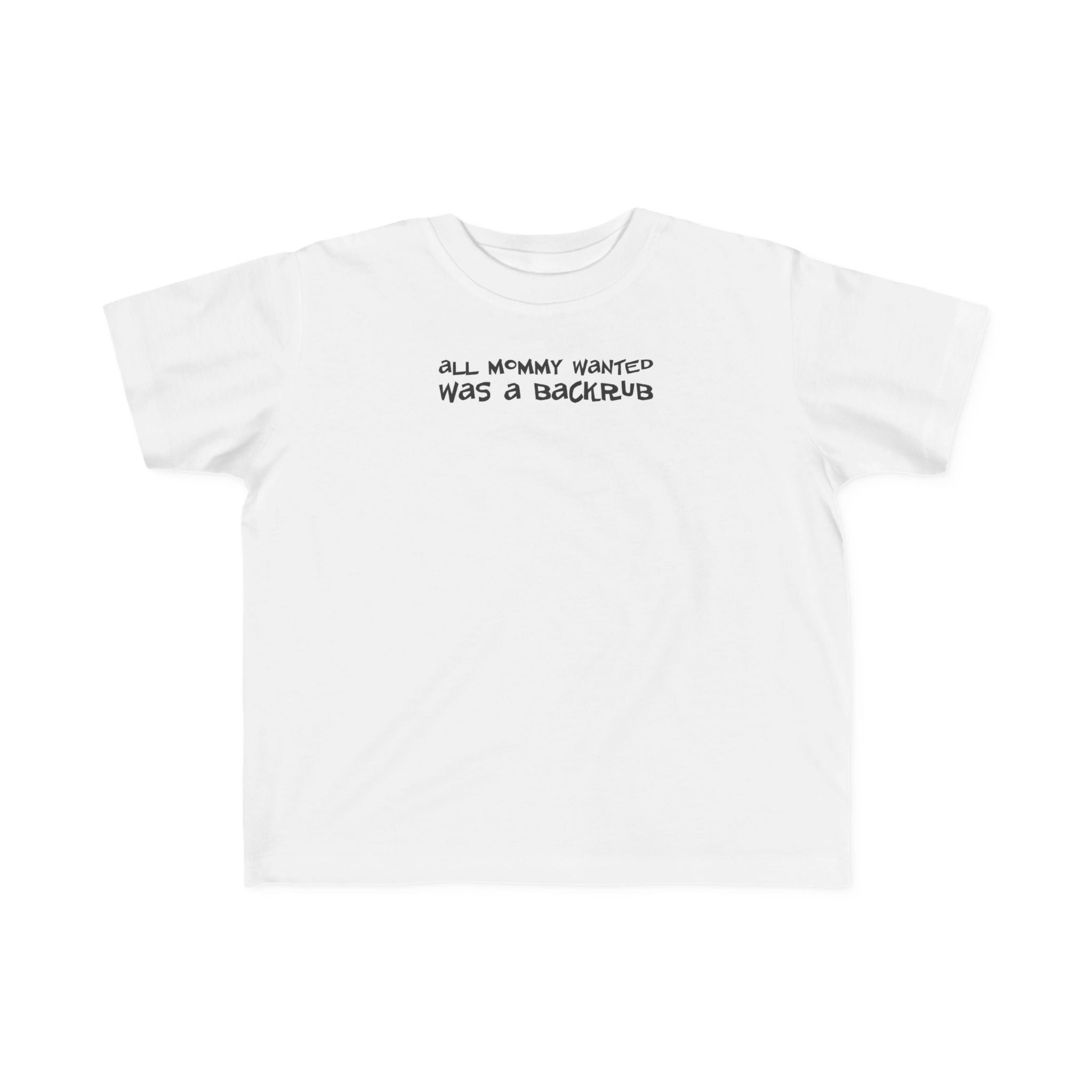 All Mommy Wanted Was A Backrub - Toddler T-Shirt