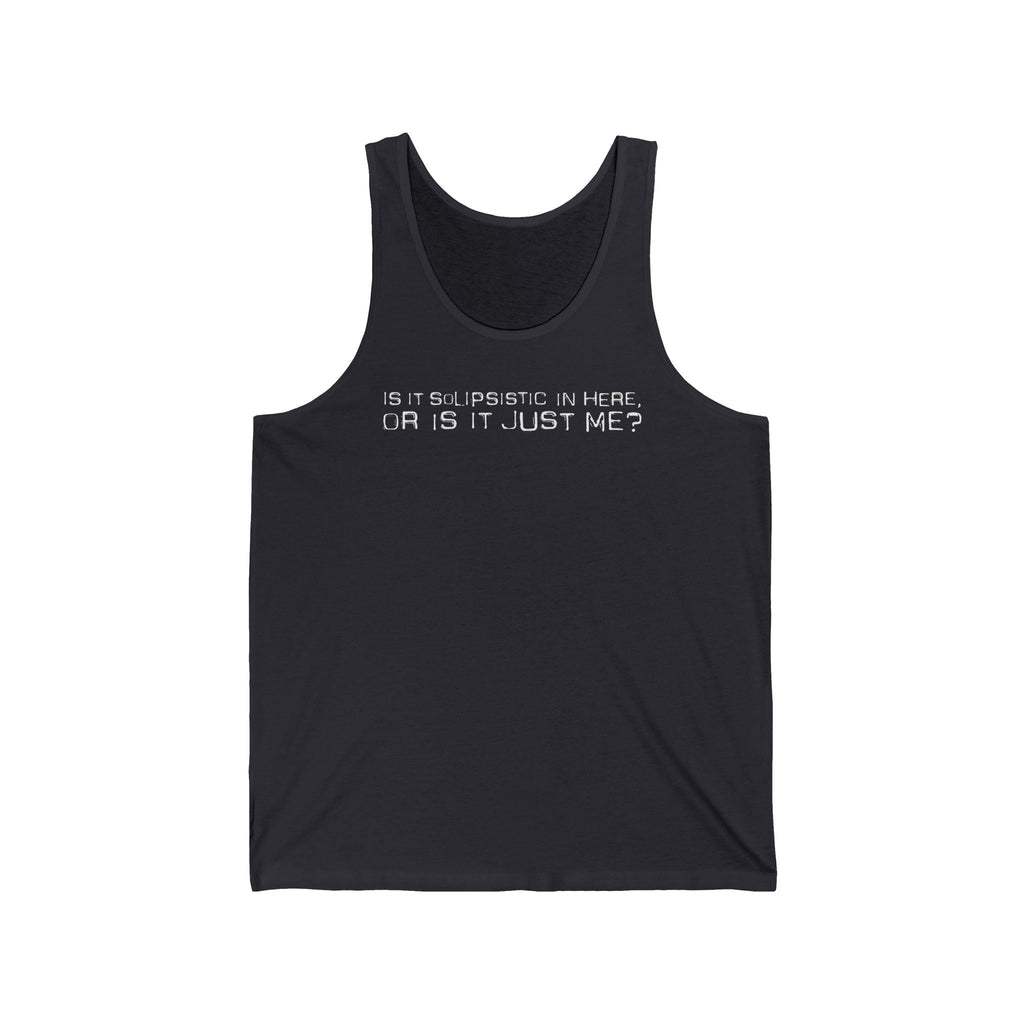 Is It Solipsistic In Here Or Is It Just Me? - Unisex Tank
