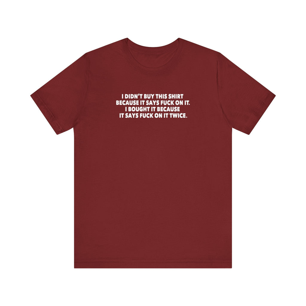 I Didn't Buy This Shirt Because It Says Fuck On It. I Bought It Because It Says Fuck On It Twice. - Men's T-Shirt