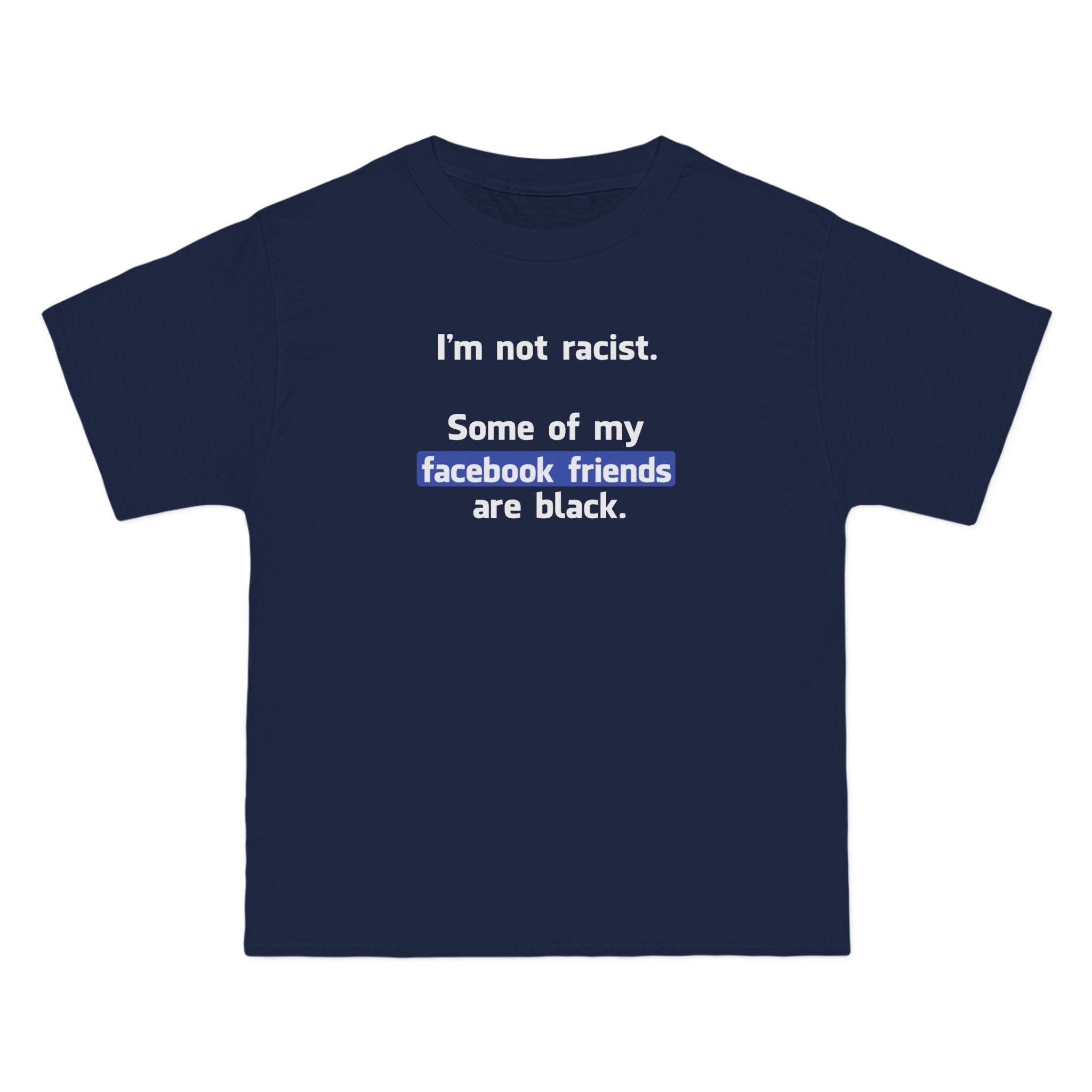 I'm Not Racist. Some Of My Facebook Friends Are Black. - Men's Heavyweight T-Shirt