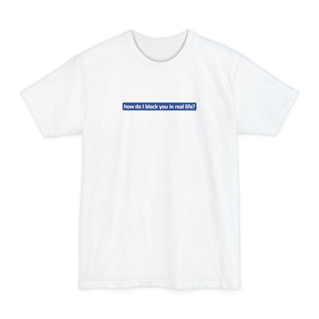 How Do I Block You In Real Life? - Men's Tall T-Shirt