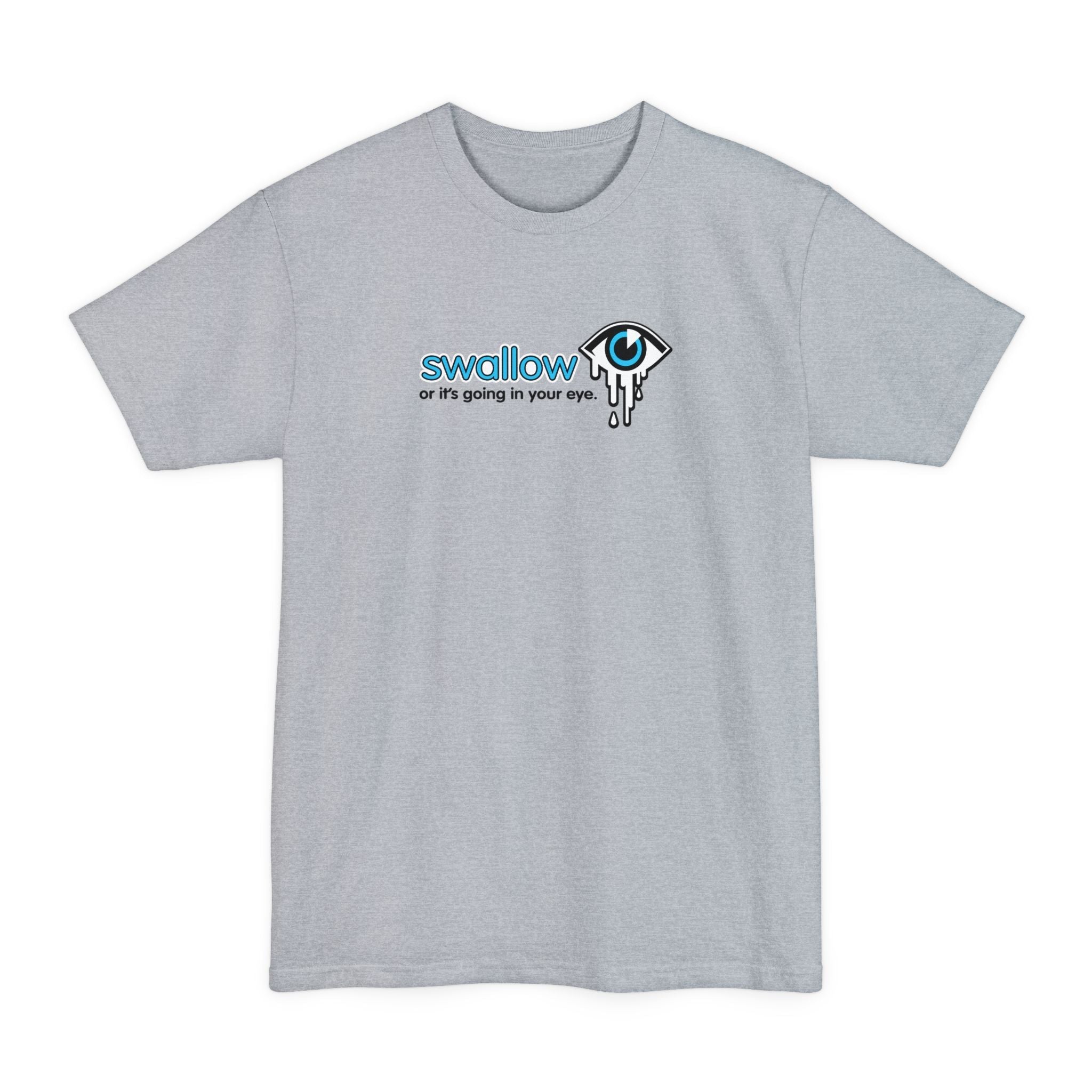 Swallow Or It's Going In Your Eye - Men's Tall T-Shirt