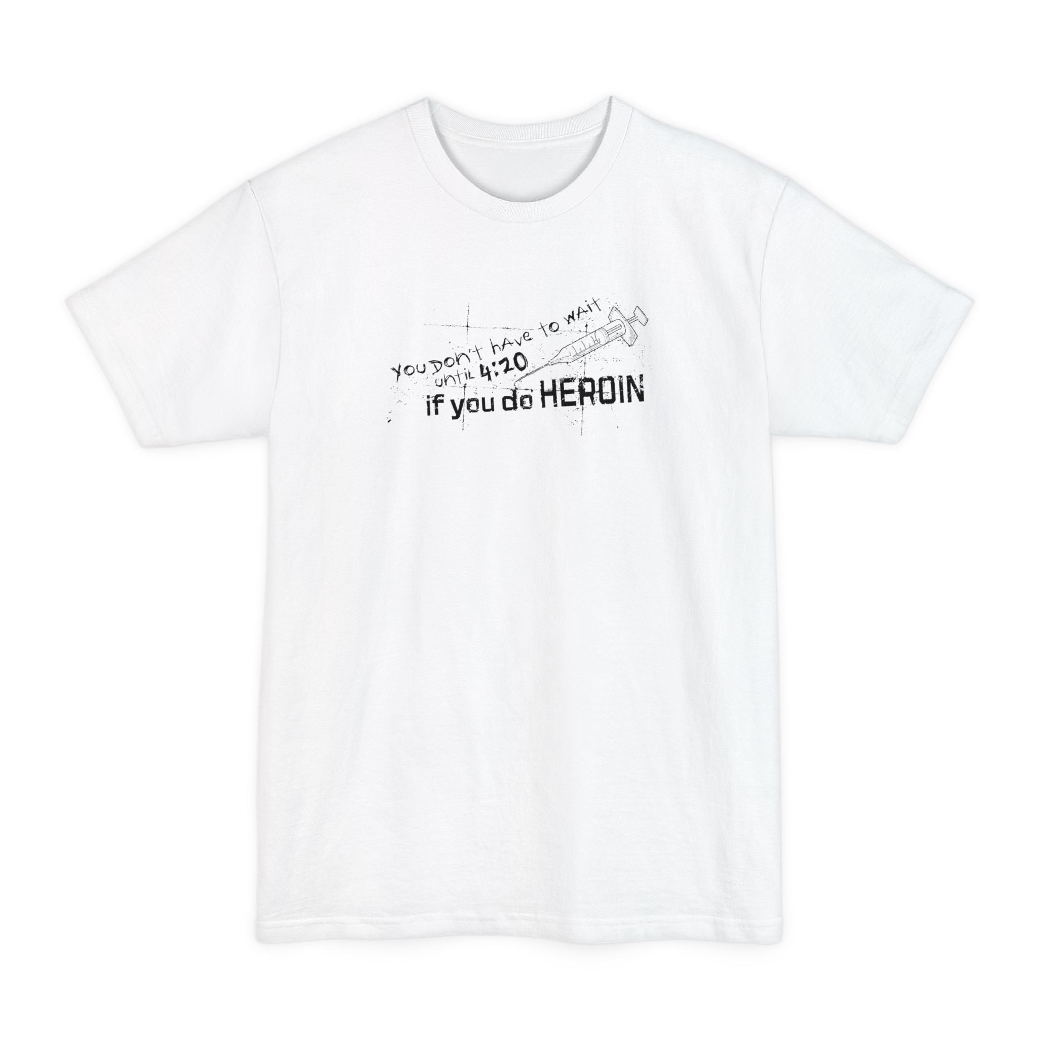 You Don't Have To Wait Until 4:20 If You Do Heroin - Men's Tall T-Shirt
