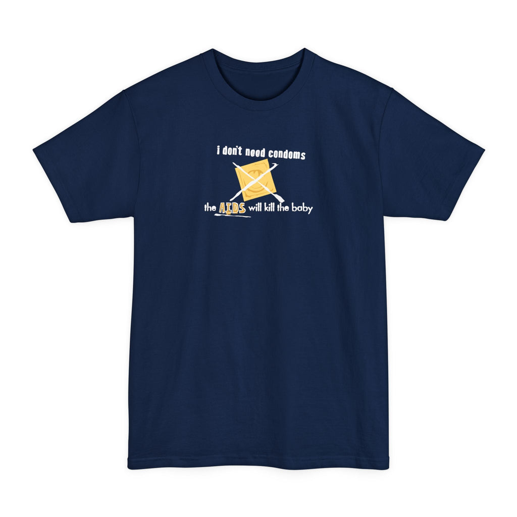 I Don't Need Condoms - The Aids Will Kill The Baby - Men's Tall T-Shirt