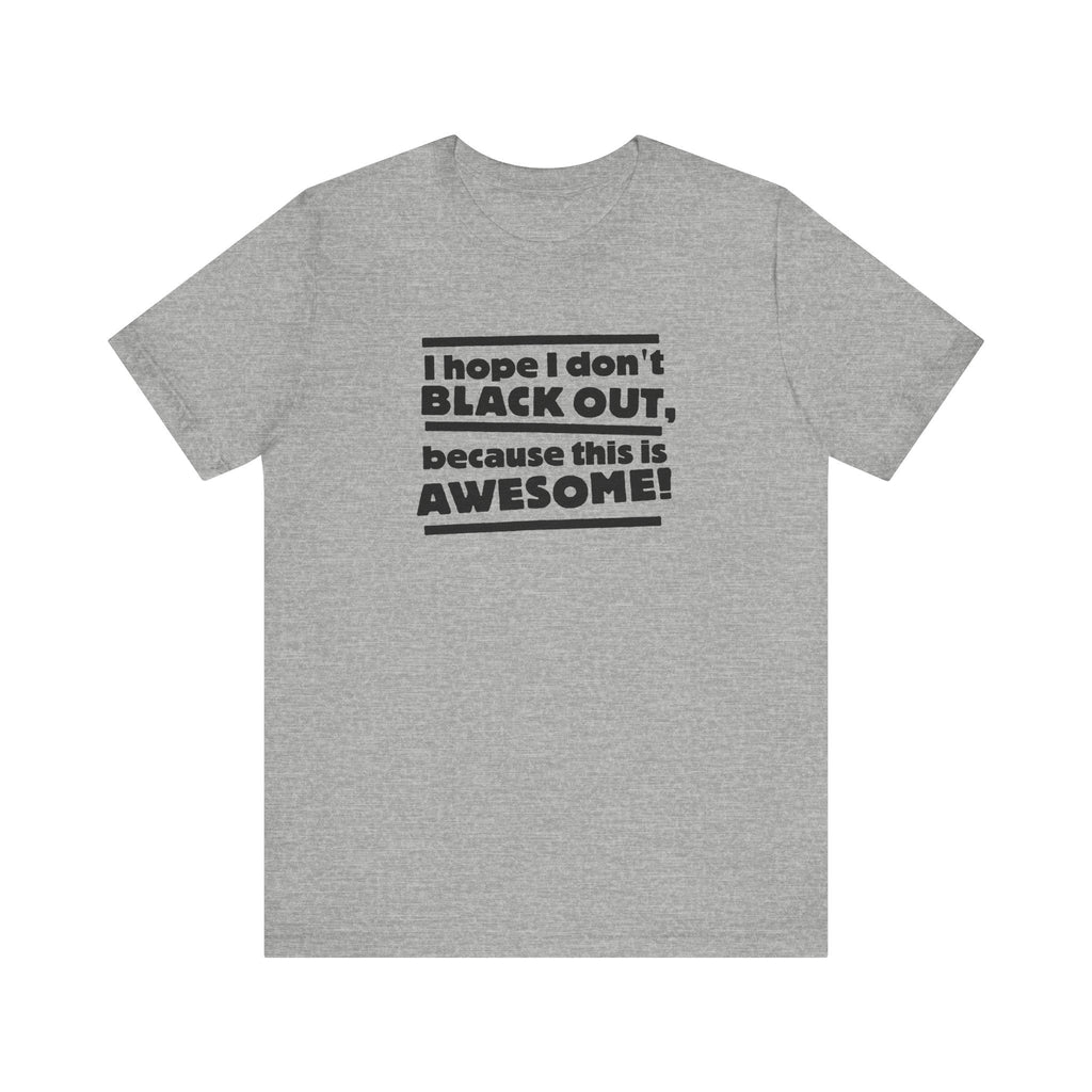I Hope I Don't Black Out Because This Is Awesome! - Men's T-Shirt