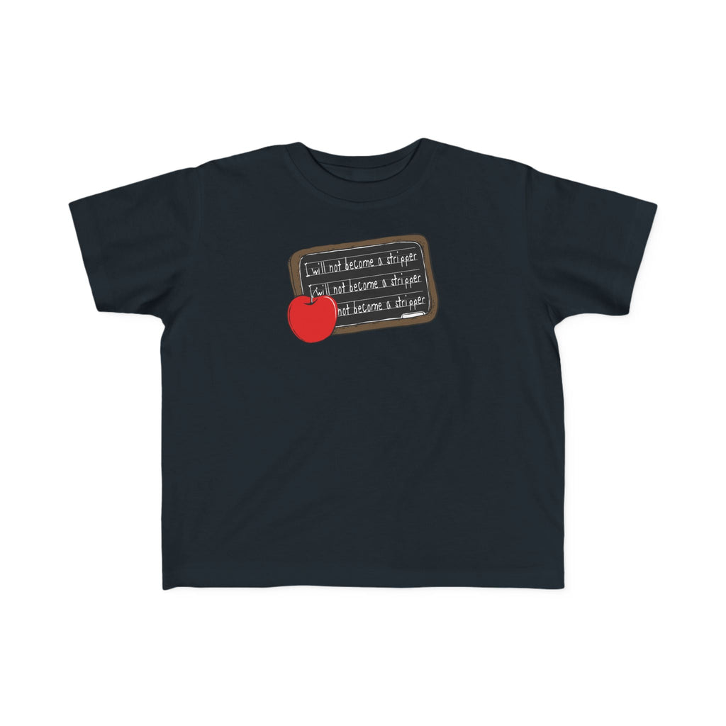 I Will Not Become A Stripper - Toddler  T-Shirt