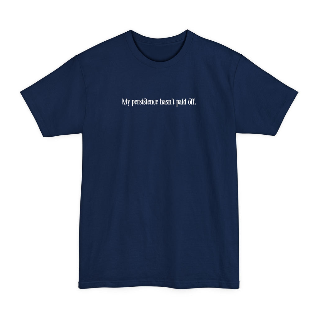 My Persistence Hasn't Paid Off - Men's Tall T-Shirt