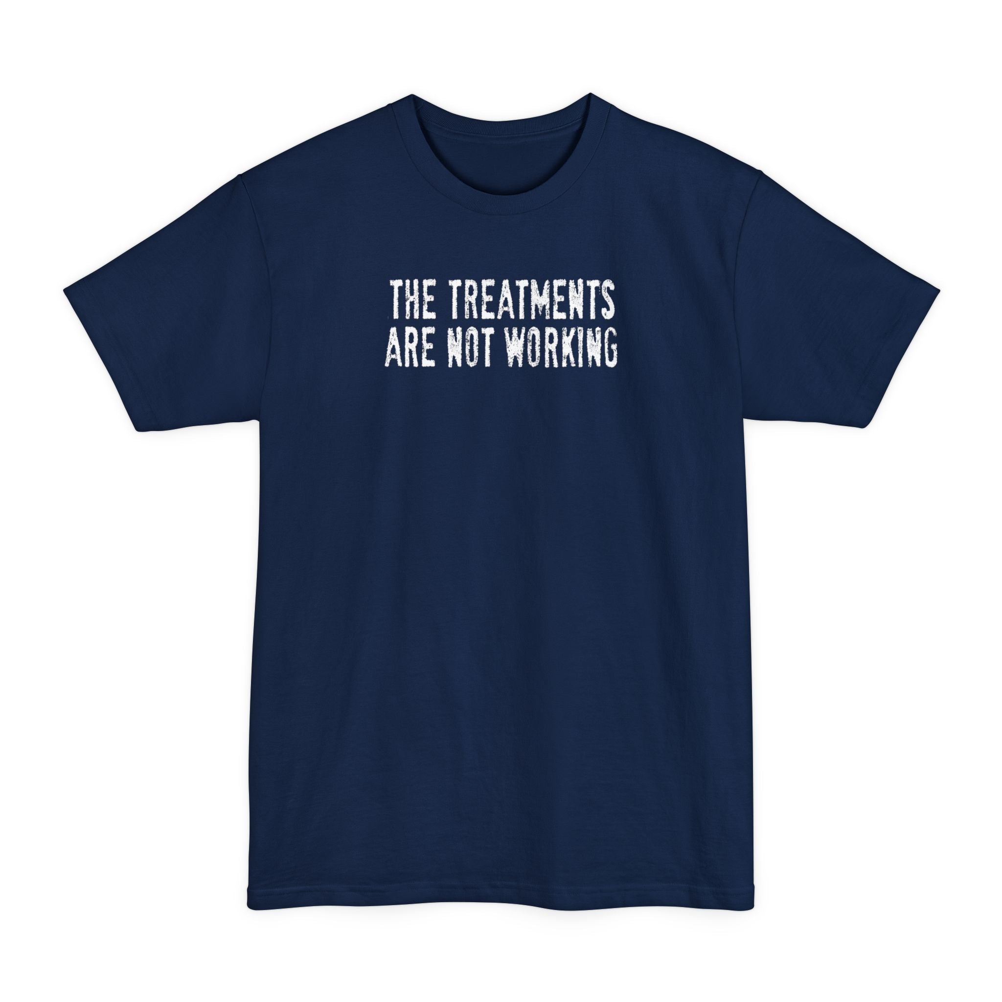 The Treatments Are Not Working - Men's Tall T-Shirt