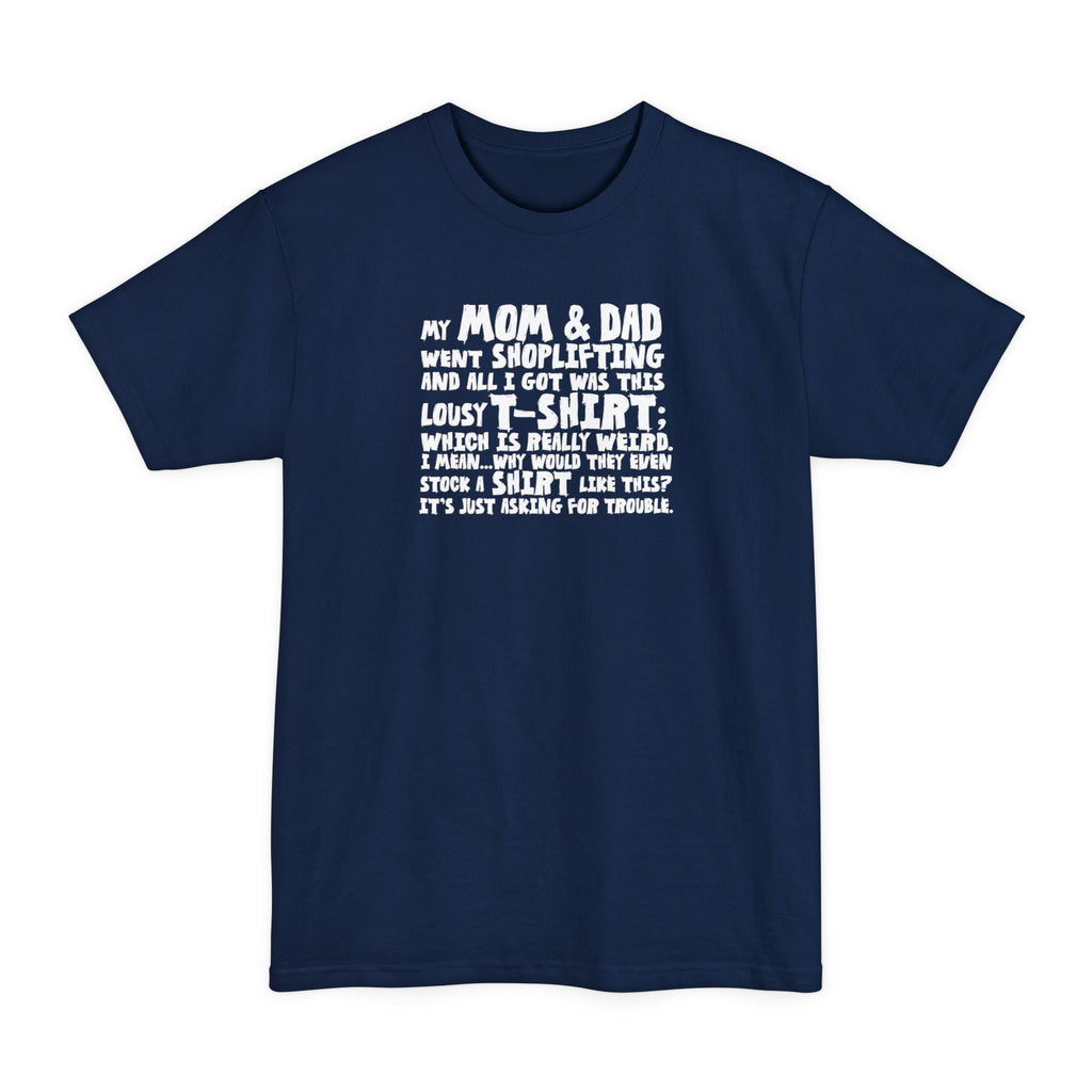 My Mom & Dad Went Shoplifting And All I Got Was This Lousy T-Shirt; Which Is Really Weird. I Mean... Why Would They Even Stock A Shirt Like This? It's Just Asking For Trouble. - Men's Tall T-Shirt