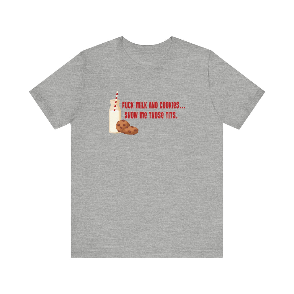 Fuck Milk And Cookies... Show My Those Tits. - Men's T-Shirt