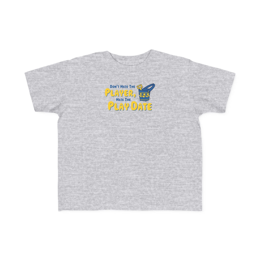 Don't Hate The Player - Hate The Play Date -Toddler T-Shirt